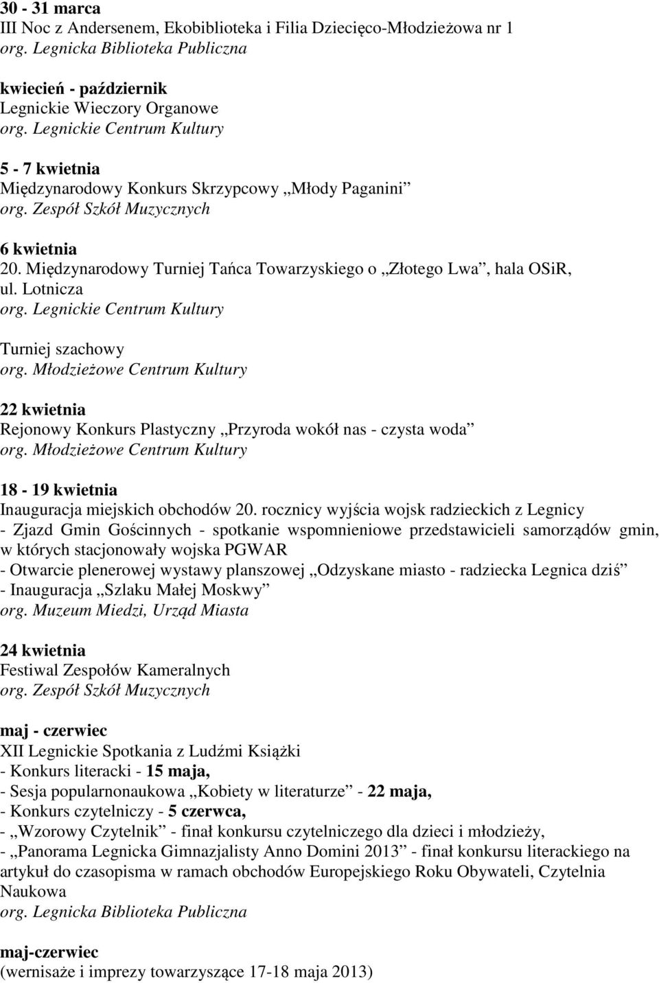 Lotnicza Turniej szachowy 22 kwietnia Rejonowy Konkurs Plastyczny Przyroda wokół nas - czysta woda 18-19 kwietnia Inauguracja miejskich obchodów 20.