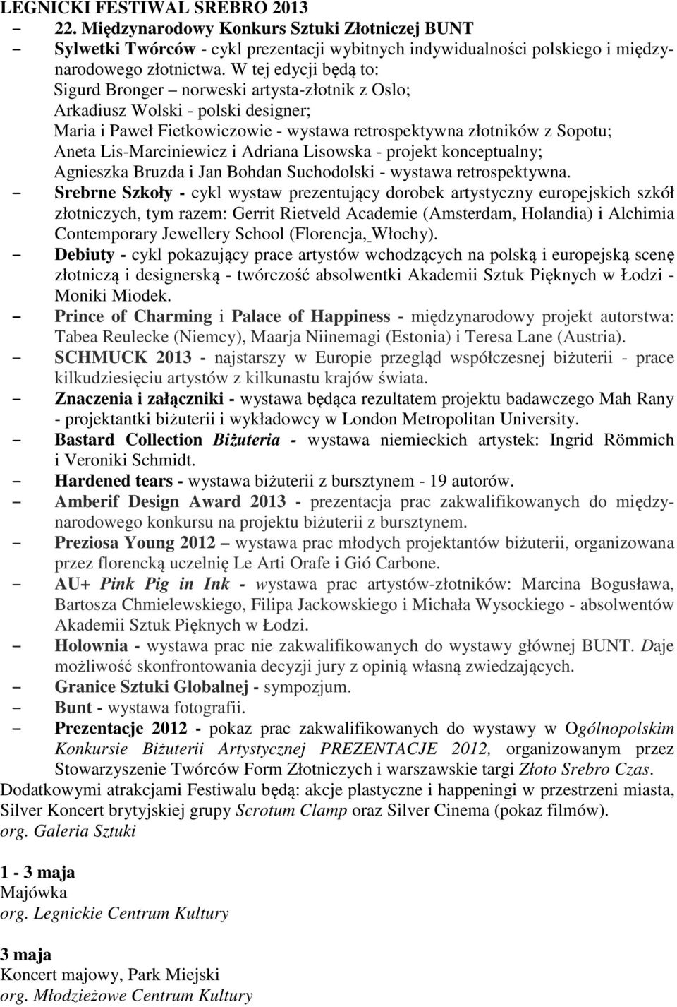 Lis-Marciniewicz i Adriana Lisowska - projekt konceptualny; Agnieszka Bruzda i Jan Bohdan Suchodolski - wystawa retrospektywna.