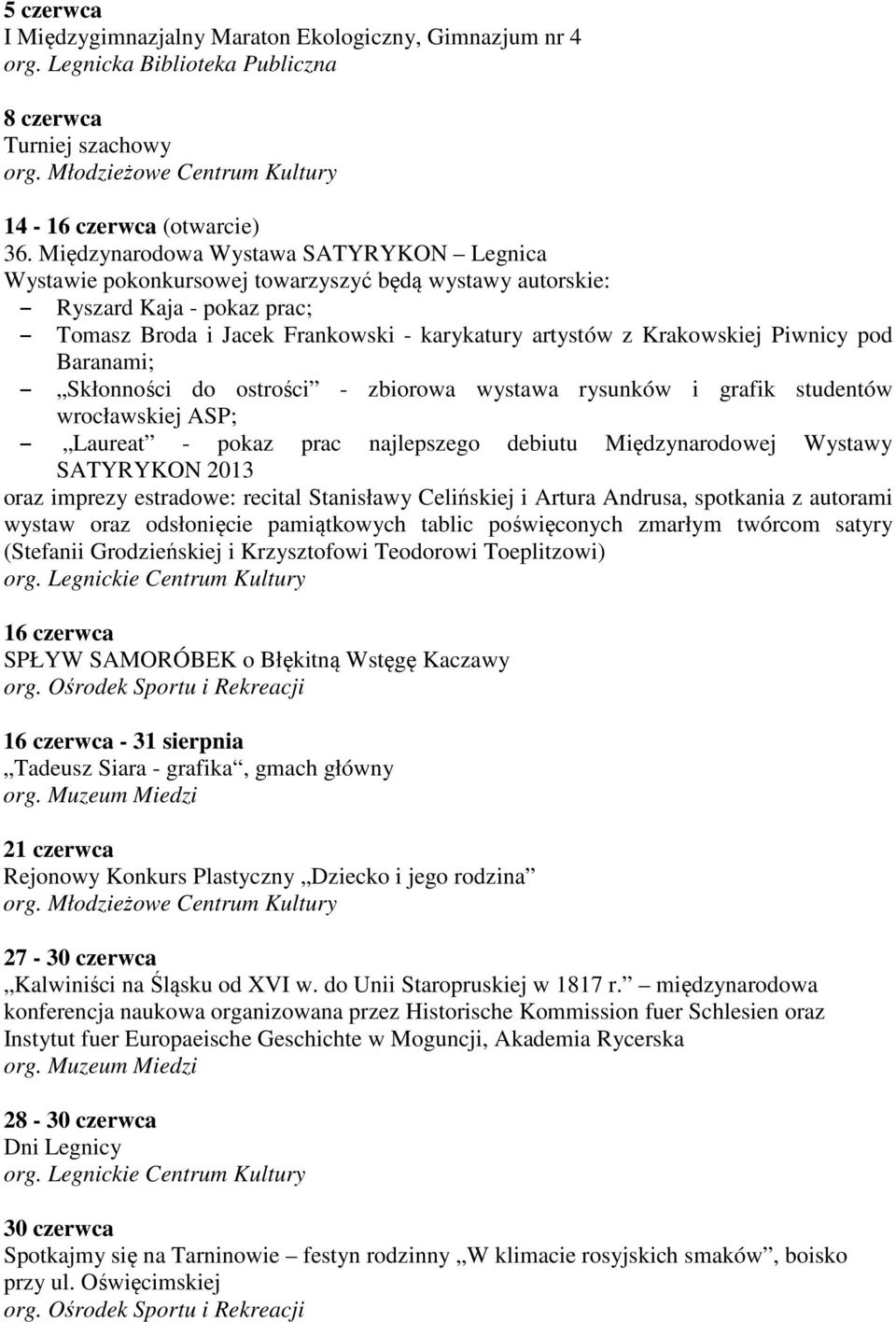 Piwnicy pod Baranami; Skłonności do ostrości - zbiorowa wystawa rysunków i grafik studentów wrocławskiej ASP; Laureat - pokaz prac najlepszego debiutu Międzynarodowej Wystawy SATYRYKON 2013 oraz