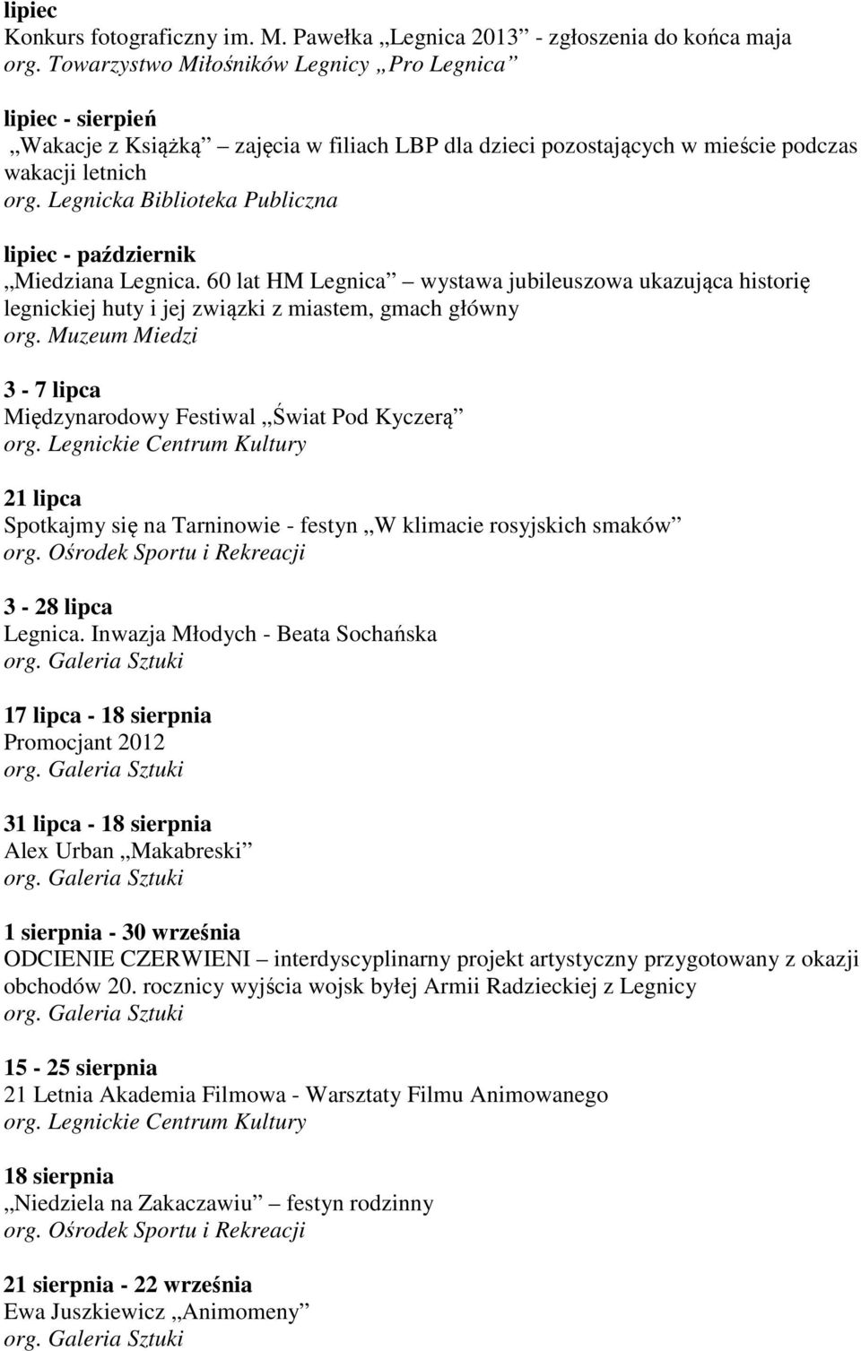 60 lat HM Legnica wystawa jubileuszowa ukazująca historię legnickiej huty i jej związki z miastem, gmach główny 3-7 lipca Międzynarodowy Festiwal Świat Pod Kyczerą 21 lipca Spotkajmy się na