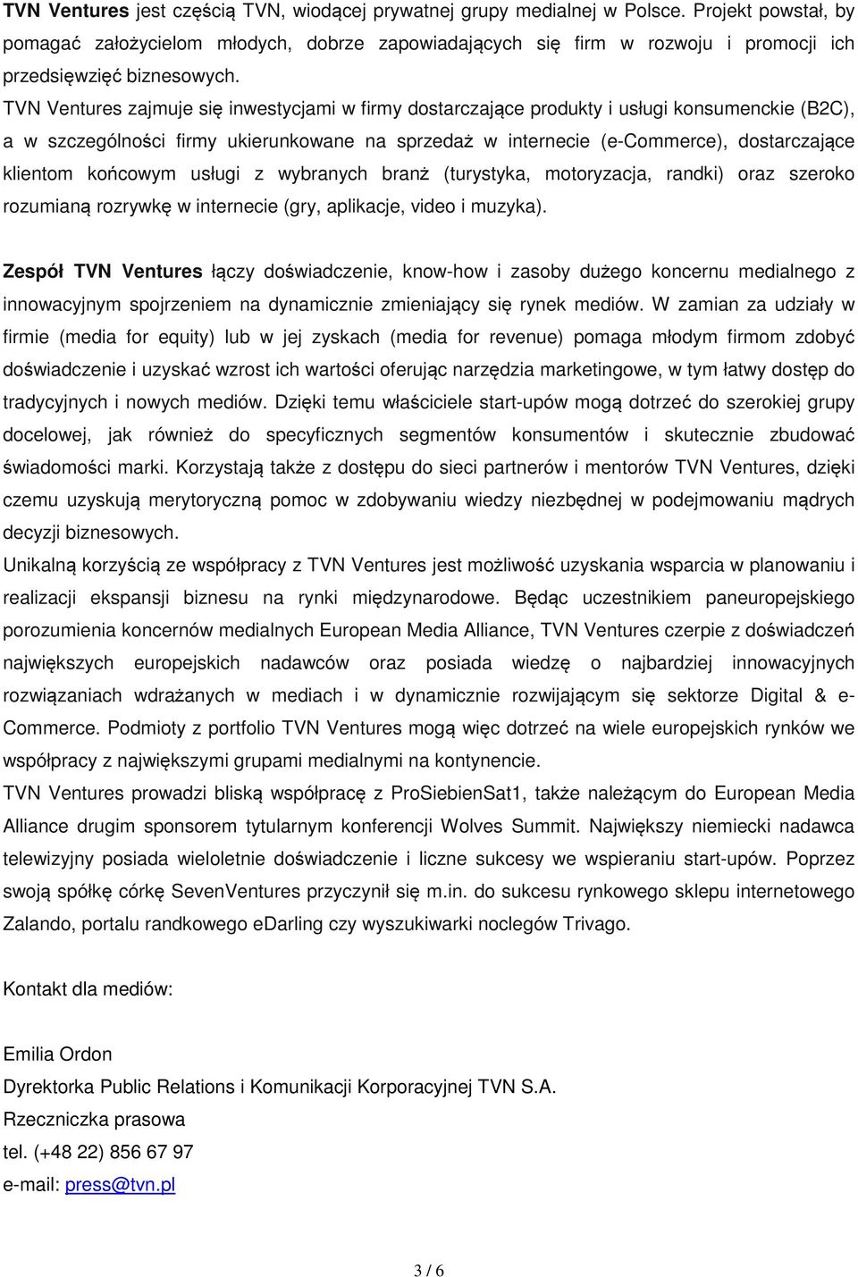 TVN Ventures zajmuje się inwestycjami w firmy dostarczające produkty i usługi konsumenckie (B2C), a w szczególności firmy ukierunkowane na sprzedaż w internecie (e-commerce), dostarczające klientom
