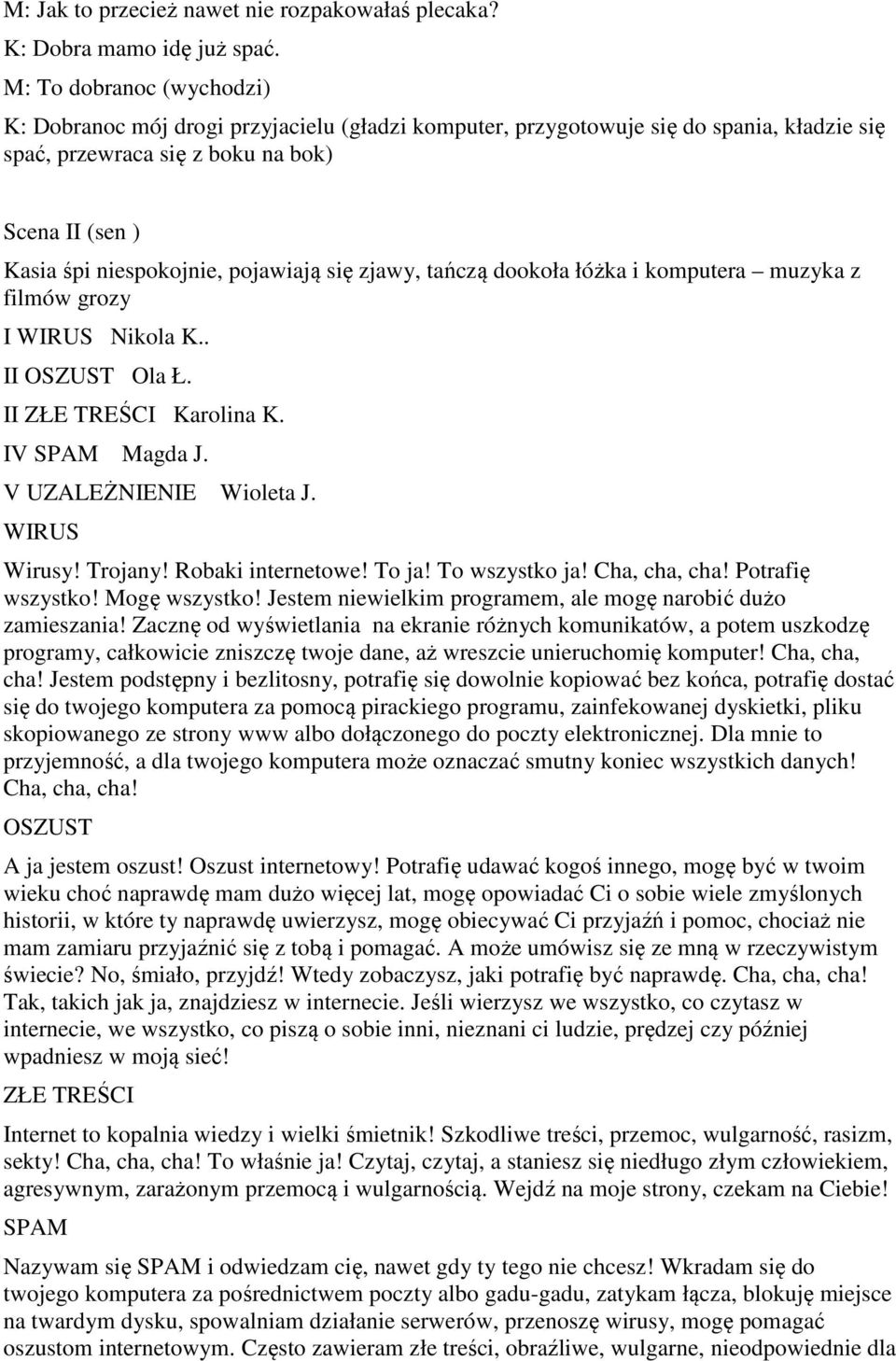 pojawiają się zjawy, tańczą dookoła łóżka i komputera muzyka z filmów grozy I WIRUS Nikola K.. II OSZUST Ola Ł. II ZŁE TREŚCI Karolina K. IV SPAM Magda J. V UZALEŻNIENIE Wioleta J. WIRUS Wirusy!