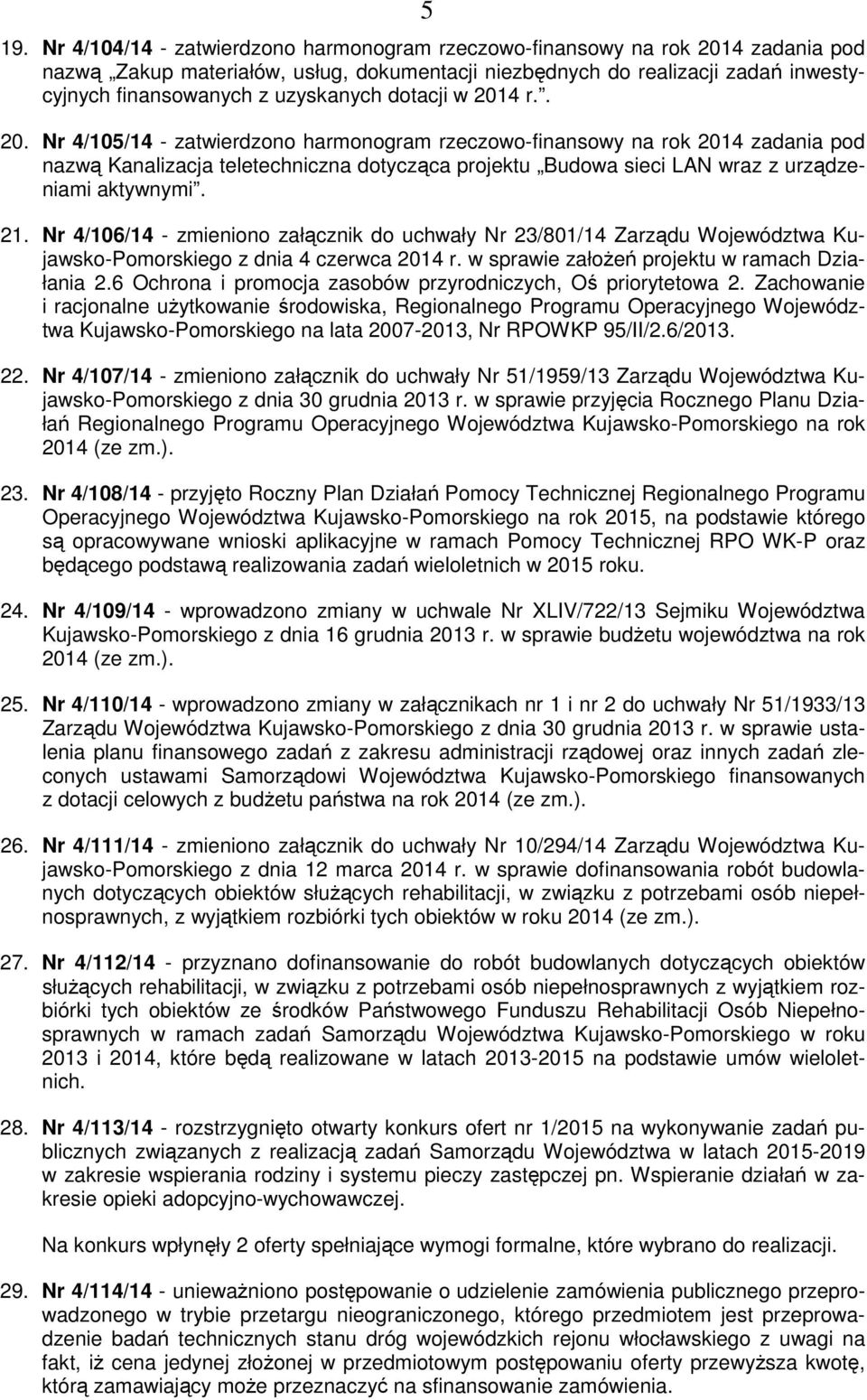 4 r.. 20. Nr 4/105/14 - zatwierdzono harmonogram rzeczowo-finansowy na rok 2014 zadania pod nazwą Kanalizacja teletechniczna dotycząca projektu Budowa sieci LAN wraz z urządzeniami aktywnymi. 21.