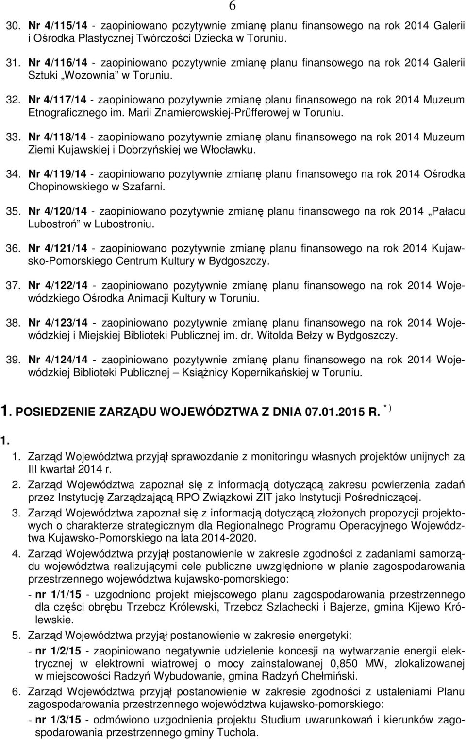 Nr 4/117/14 - zaopiniowano pozytywnie zmianę planu finansowego na rok 2014 Muzeum Etnograficznego im. Marii Znamierowskiej-Prüfferowej w Toruniu. 33.