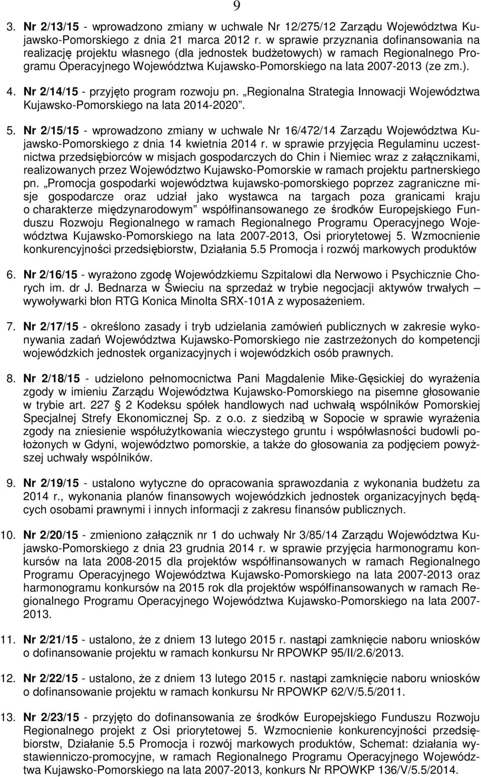 Nr 2/14/15 - przyjęto program rozwoju pn. Regionalna Strategia Innowacji Województwa Kujawsko-Pomorskiego na lata 2014-2020. 5.