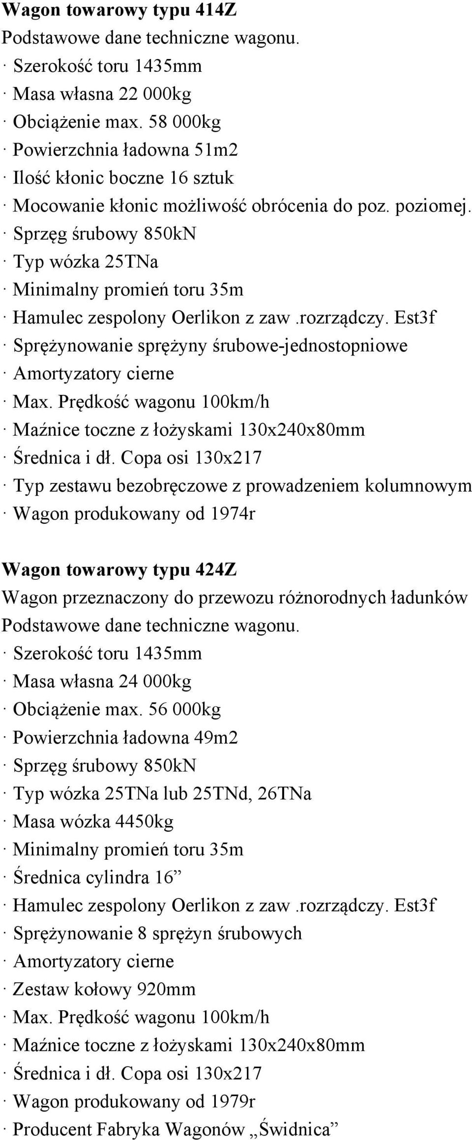 rozrządczy. Est3f Sprężynowanie sprężyny śrubowe-jednostopniowe Amortyzatory cierne Max. Prędkość wagonu 100km/h Maźnice toczne z łożyskami 130x240x80mm Średnica i dł.