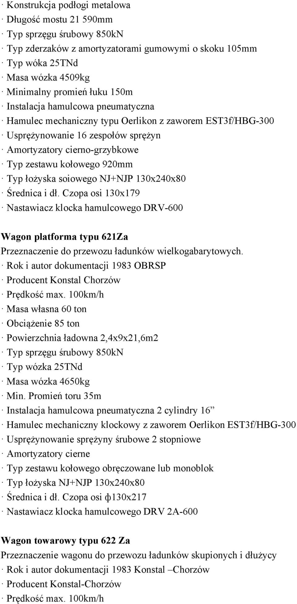 soiowego NJ+NJP 130x240x80 Średnica i dł. Czopa osi 130x179 Nastawiacz klocka hamulcowego DRV-600 Wagon platforma typu 621Za Przeznaczenie do przewozu ładunków wielkogabarytowych.