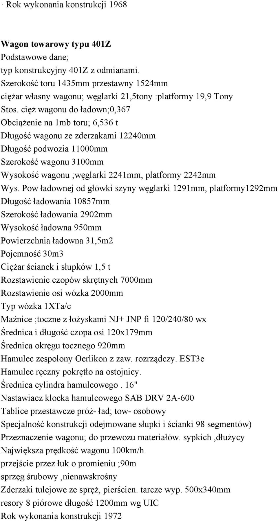 cięż wagonu do ładown;0,367 Obciążenie na 1mb toru; 6,536 t Długość wagonu ze zderzakami 12240mm Długość podwozia 11000mm Szerokość wagonu 3100mm Wysokość wagonu ;węglarki 2241mm, platformy 2242mm