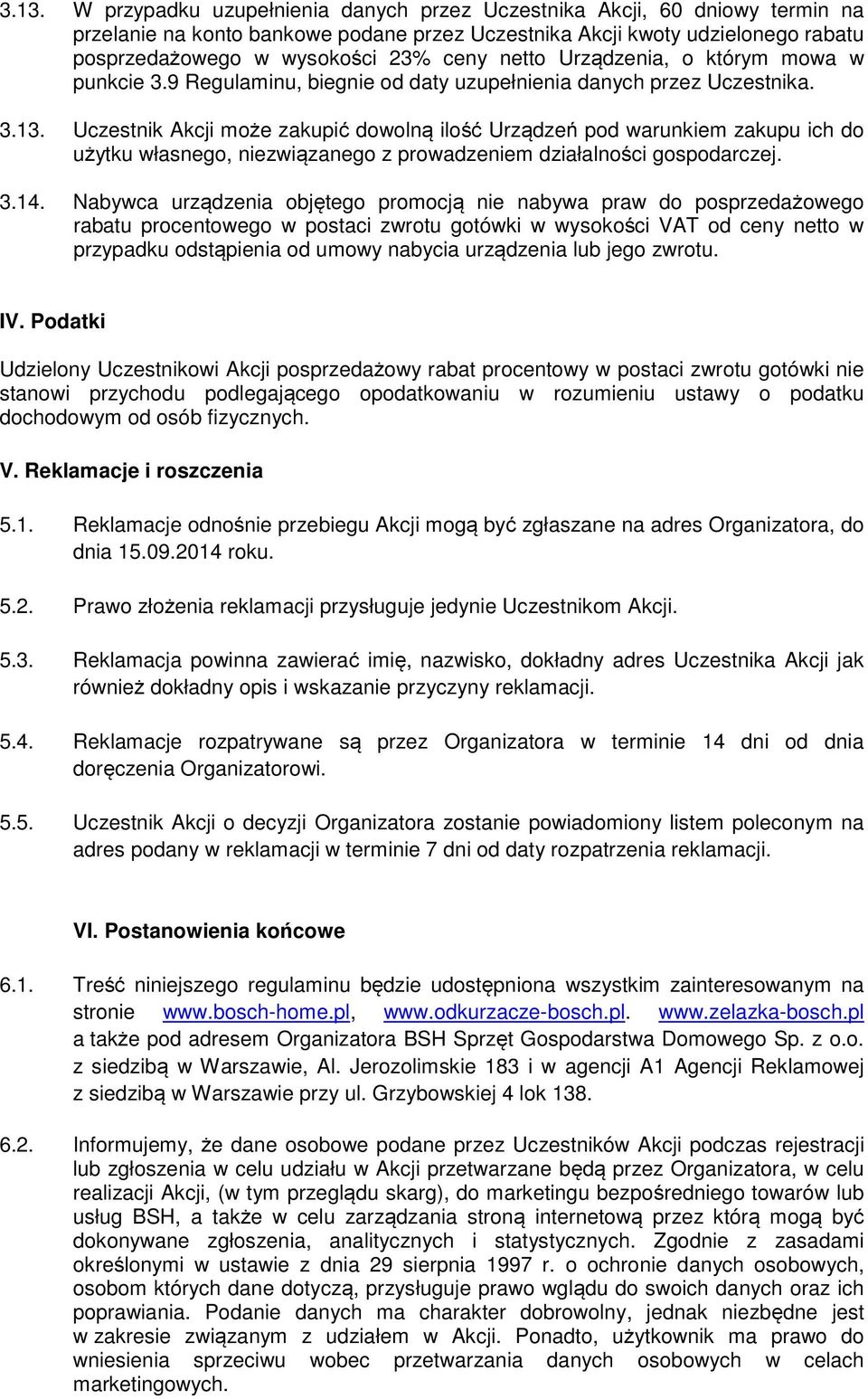 Uczestnik Akcji może zakupić dowolną ilość Urządzeń pod warunkiem zakupu ich do użytku własnego, niezwiązanego z prowadzeniem działalności gospodarczej. 3.14.