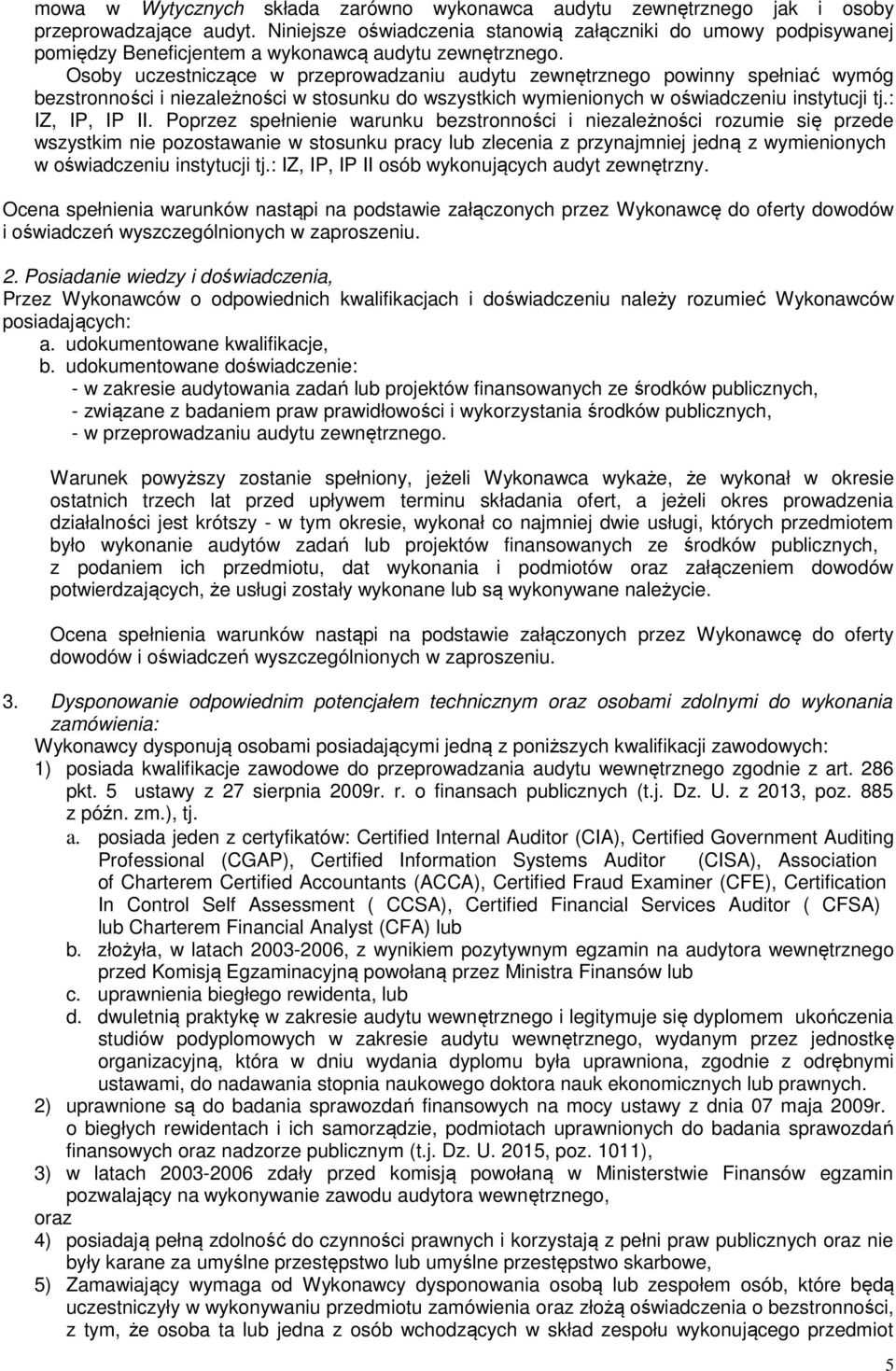 Osoby uczestniczące w przeprowadzaniu audytu zewnętrznego powinny spełniać wymóg bezstronności i niezależności w stosunku do wszystkich wymienionych w oświadczeniu instytucji tj.: IZ, IP, IP II.