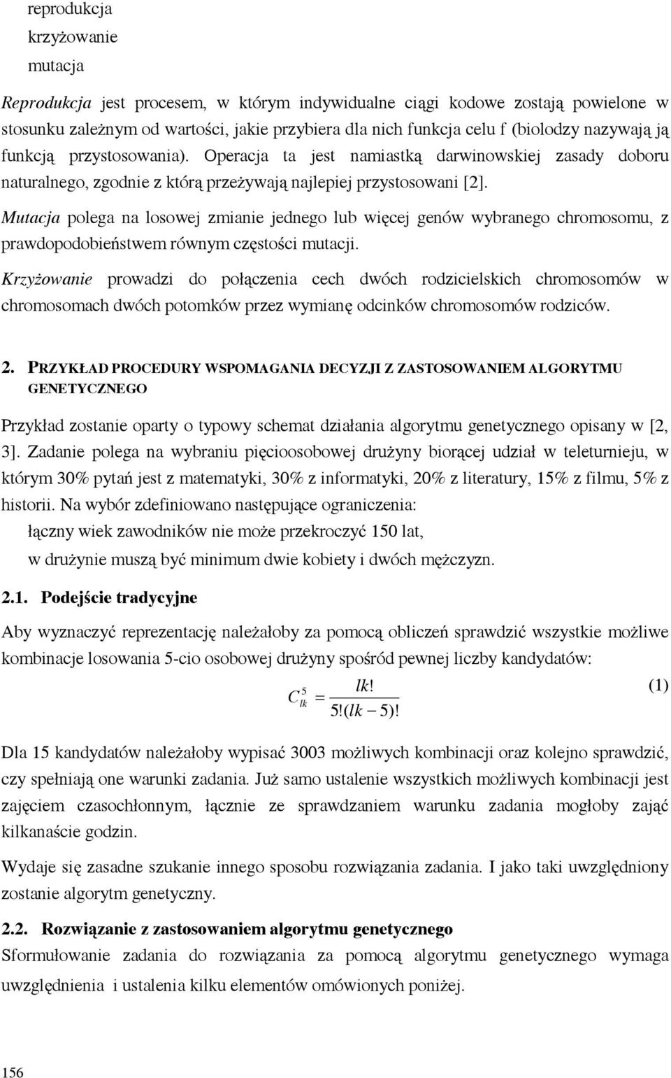 Mutacja polega na losowej zmianie jednego lub wi cej genów wybranego chromosomu, z prawdopodobie stwem równym cz sto ci mutacji.