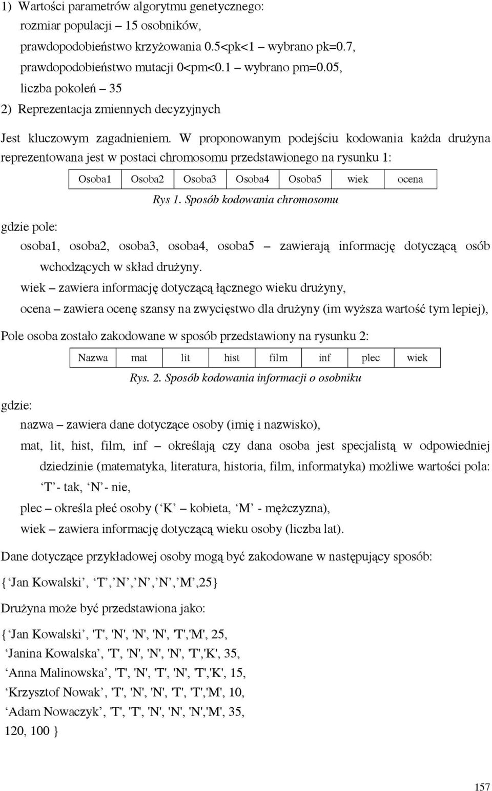 W proponowanym podej ciu kodowania ka da dru yna reprezentowana jest w postaci chromosomu przedstawionego na rysunku 1: Osoba1 Osoba2 Osoba3 Osoba4 Osoba5 wiek ocena Rys 1.