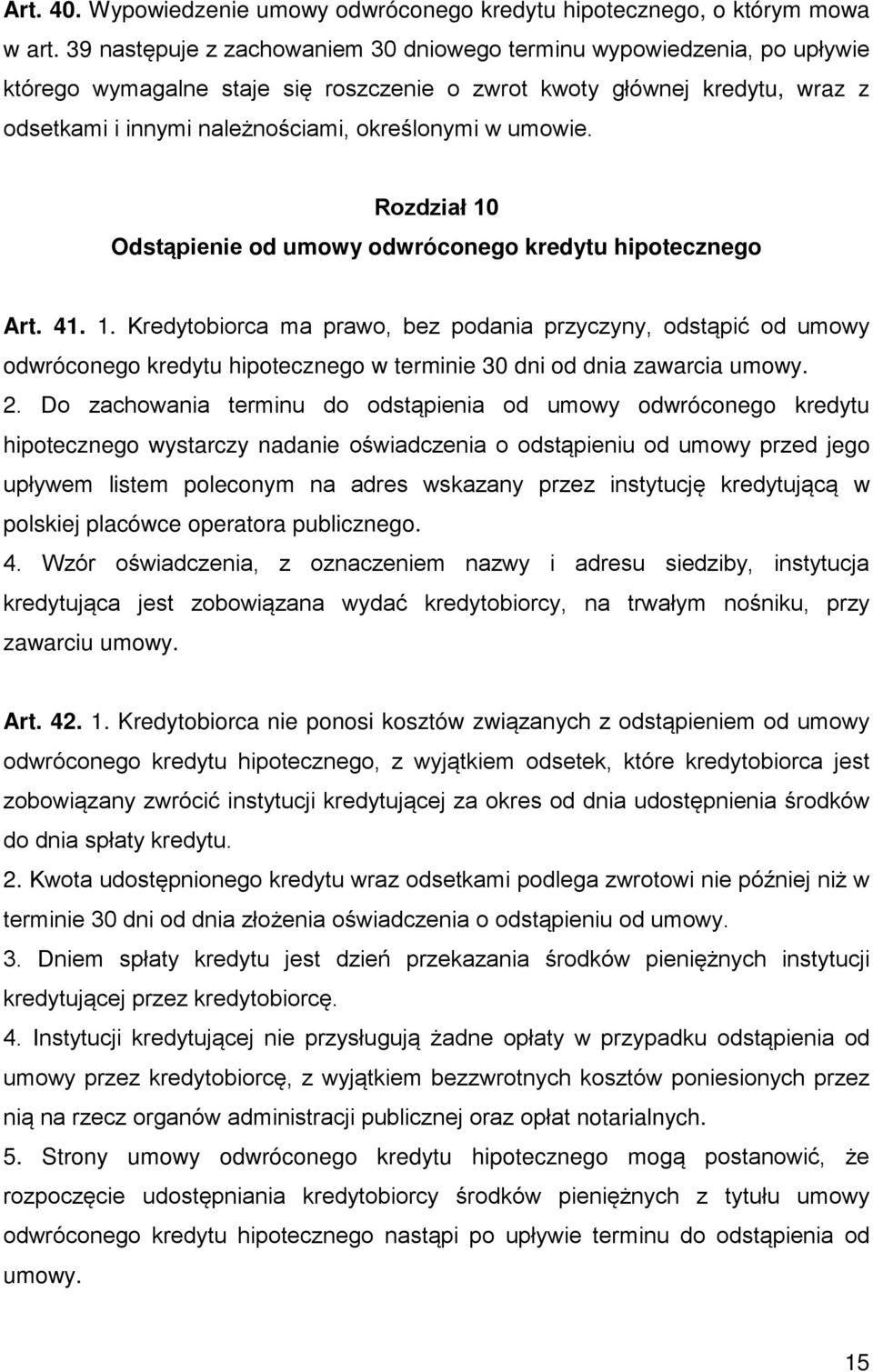 umowie. Rozdział 10 Odstąpienie od umowy odwróconego kredytu hipotecznego Art. 41. 1. Kredytobiorca ma prawo, bez podania przyczyny, odstąpić od umowy odwróconego kredytu hipotecznego w terminie 30 dni od dnia zawarcia umowy.