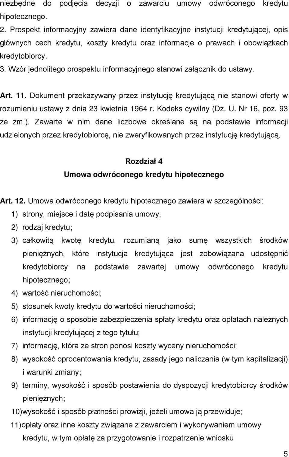 Wzór jednolitego prospektu informacyjnego stanowi załącznik do ustawy. Art. 11. Dokument przekazywany przez instytucję kredytującą nie stanowi oferty w rozumieniu ustawy z dnia 23 kwietnia 1964 r.