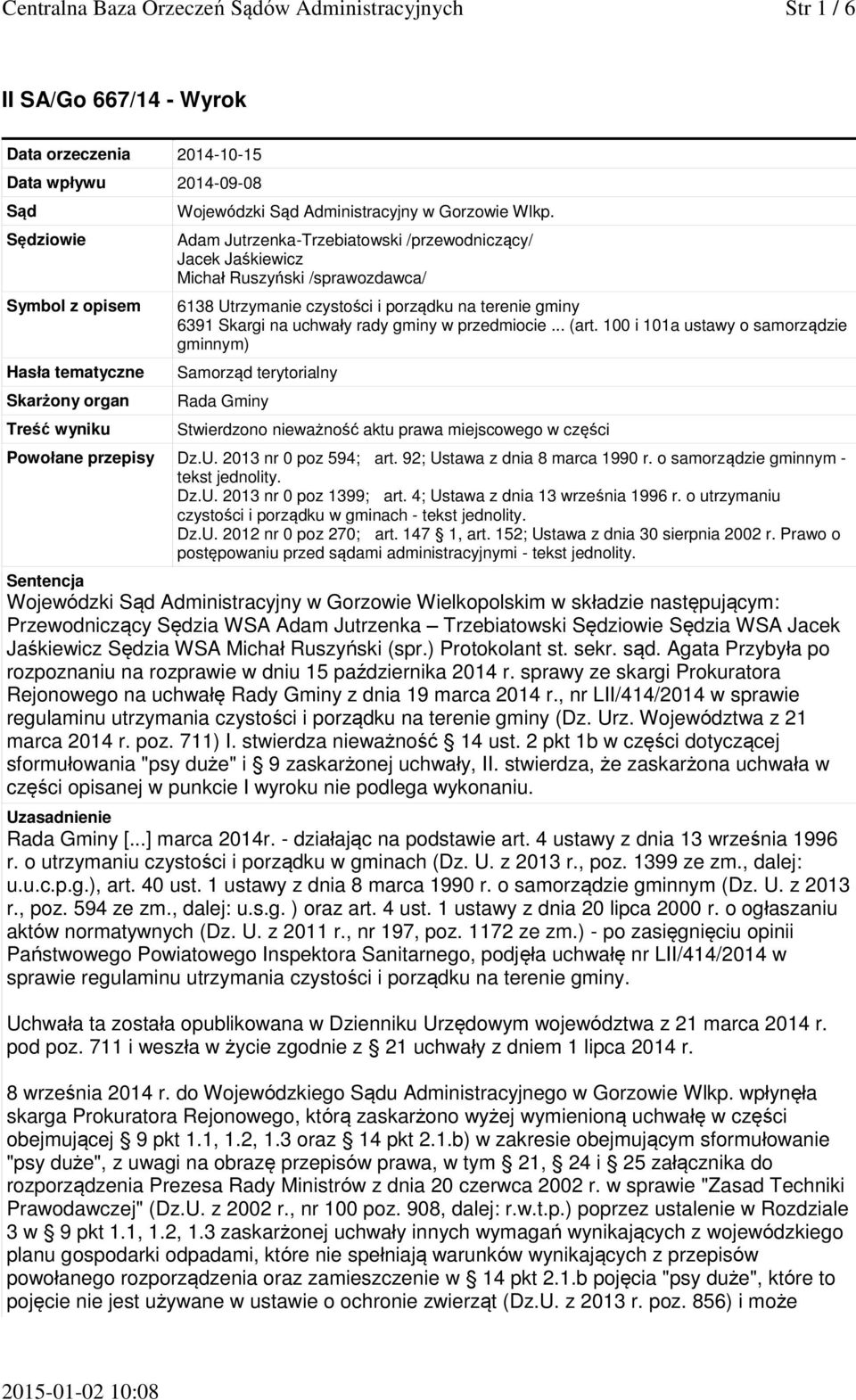 Adam Jutrzenka-Trzebiatowski /przewodniczący/ Jacek Jaśkiewicz Michał Ruszyński /sprawozdawca/ 6138 Utrzymanie czystości i porządku na terenie gminy 6391 Skargi na uchwały rady gminy w przedmiocie.