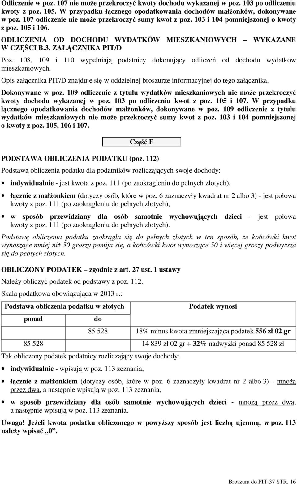 108, 109 i 110 wypełniają podatnicy dokonujący odliczeń od dochodu wydatków mieszkaniowych. Opis załącznika PIT/D znajduje się w oddzielnej broszurze informacyjnej do tego załącznika.