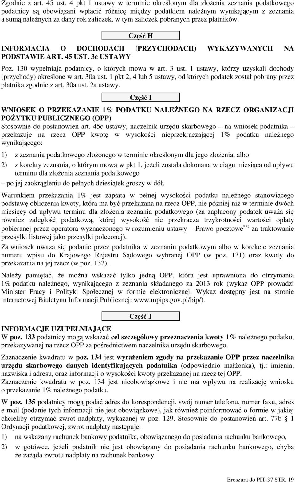 w tym zaliczek pobranych przez płatników. Część H INFORMACJA O DOCHODACH (PRZYCHODACH) WYKAZYWANYCH NA PODSTAWIE ART. 45 UST. 3c USTAWY Poz. 130 wypełniają podatnicy, o których mowa w art. 3 ust.