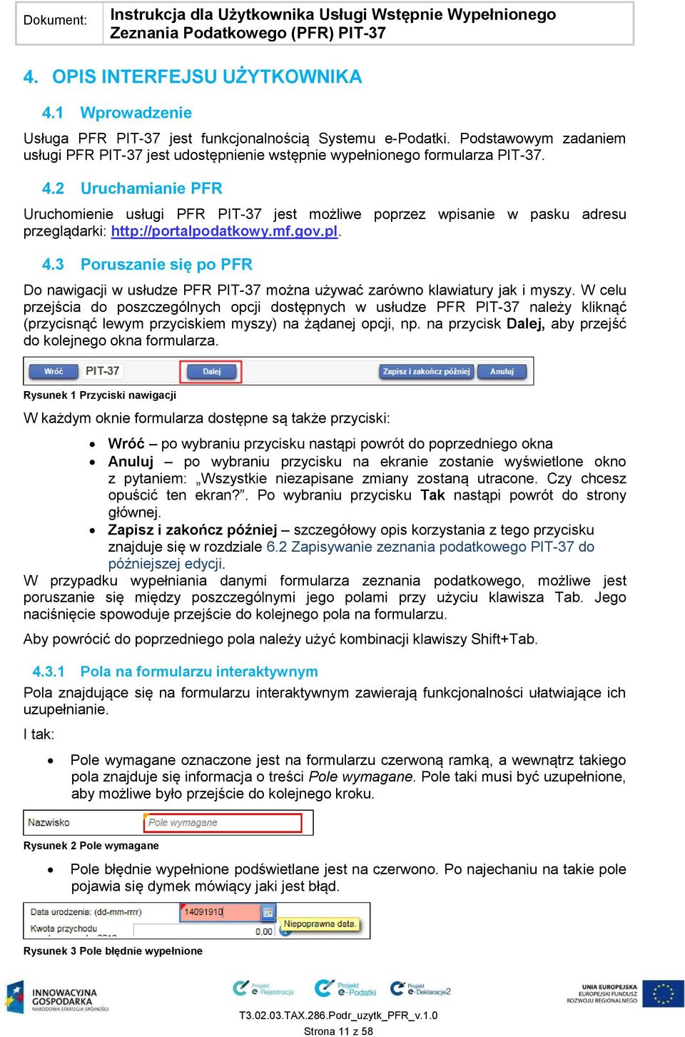 2 Uruchamianie PFR Uruchomienie usługi PFR PIT-37 jest możliwe poprzez wpisanie w pasku adresu przeglądarki: http://portalpodatkowy.mf.gov.pl. 4.