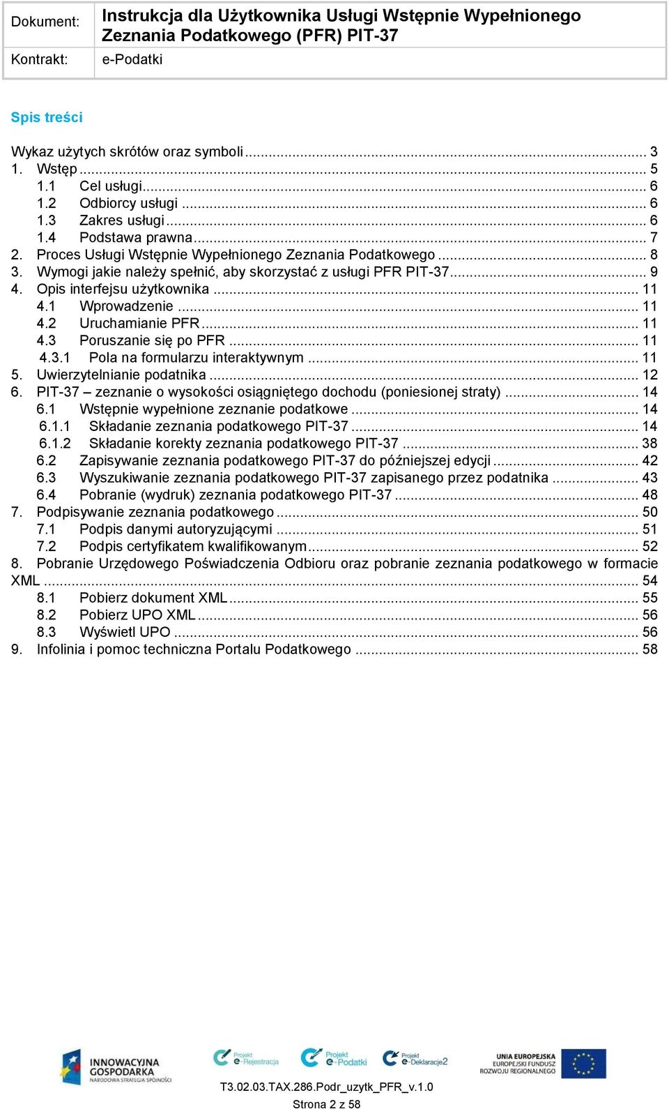 .. 11 4.3 Poruszanie się po PFR... 11 4.3.1 Pola na formularzu interaktywnym... 11 5. Uwierzytelnianie podatnika... 12 6. PIT-37 zeznanie o wysokości osiągniętego dochodu (poniesionej straty)... 14 6.