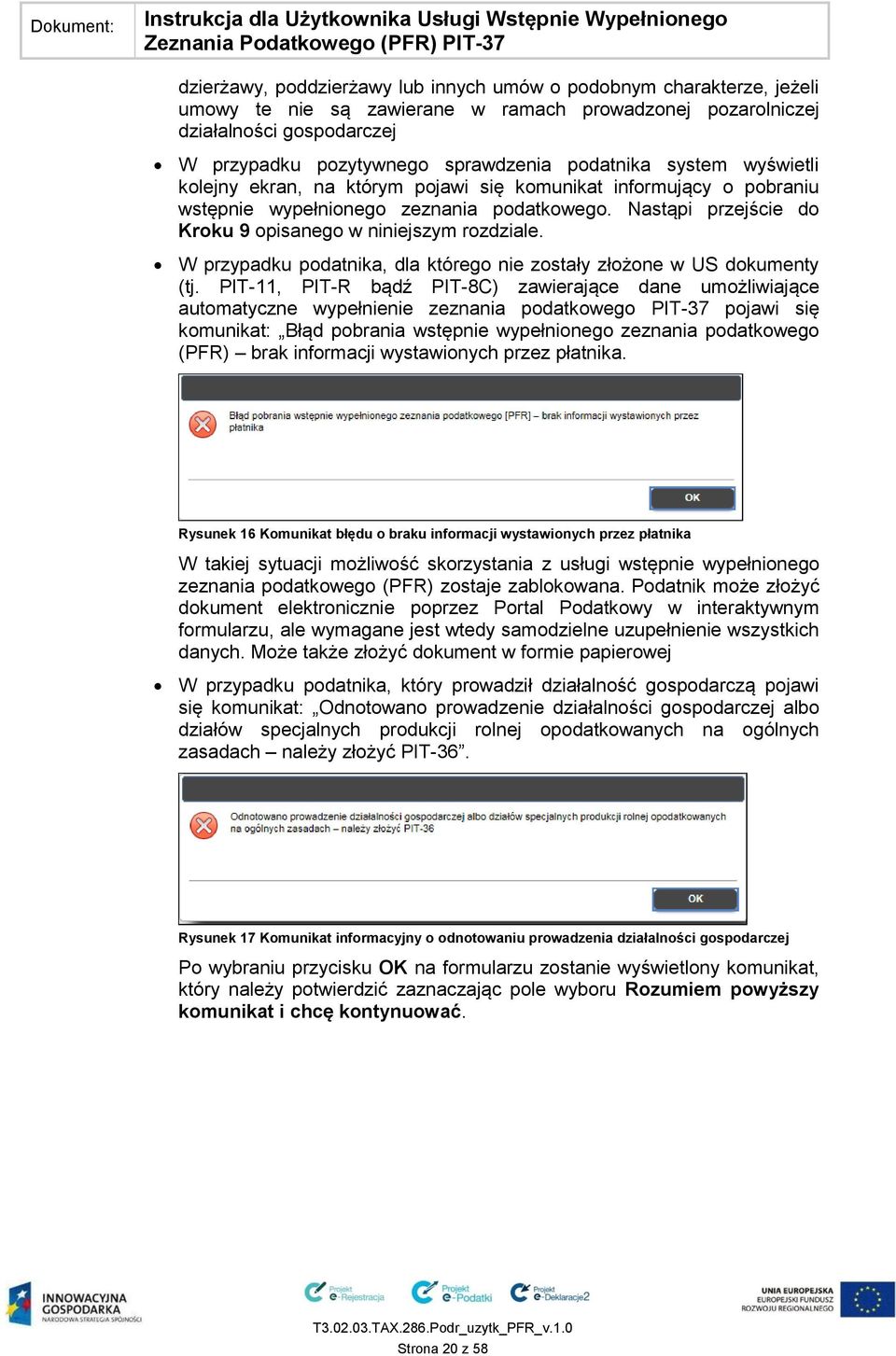 Nastąpi przejście do Kroku 9 opisanego w niniejszym rozdziale. W przypadku podatnika, dla którego nie zostały złożone w US dokumenty (tj.