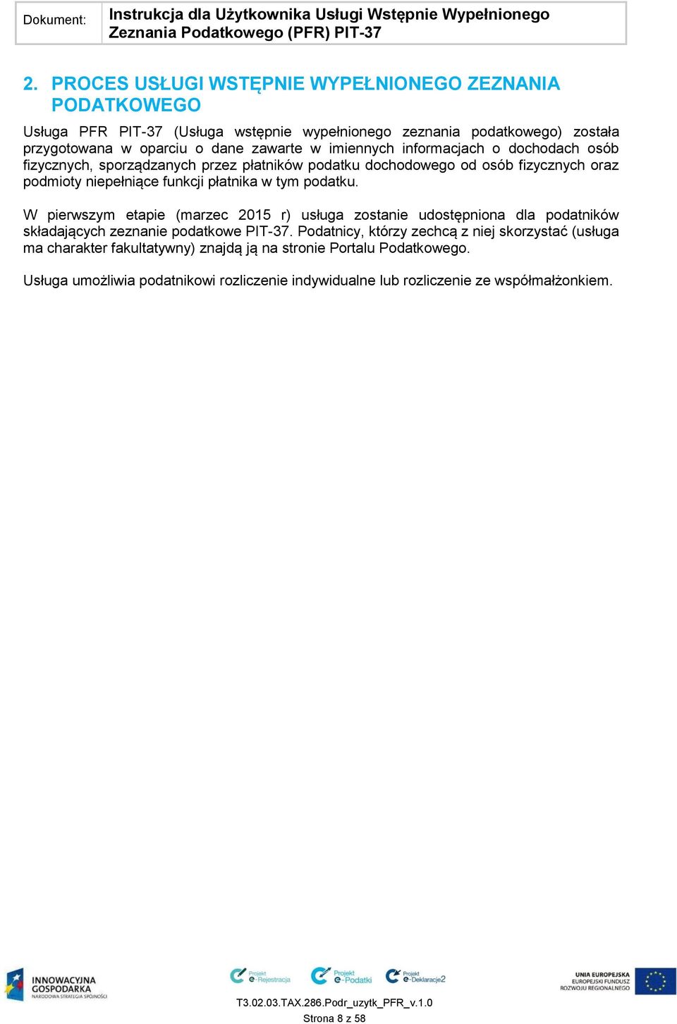 w tym podatku. W pierwszym etapie (marzec 2015 r) usługa zostanie udostępniona dla podatników składających zeznanie podatkowe PIT-37.