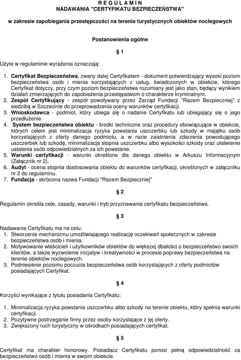 dotyczy, przy czym poziom bezpieczeństwa rozumiany jest jako stan, będący wynikiem działań zmierzających do zapobieżenia przestępstwom o charakterze kryminalnym 2 Zespół Certyfikujący - zespół