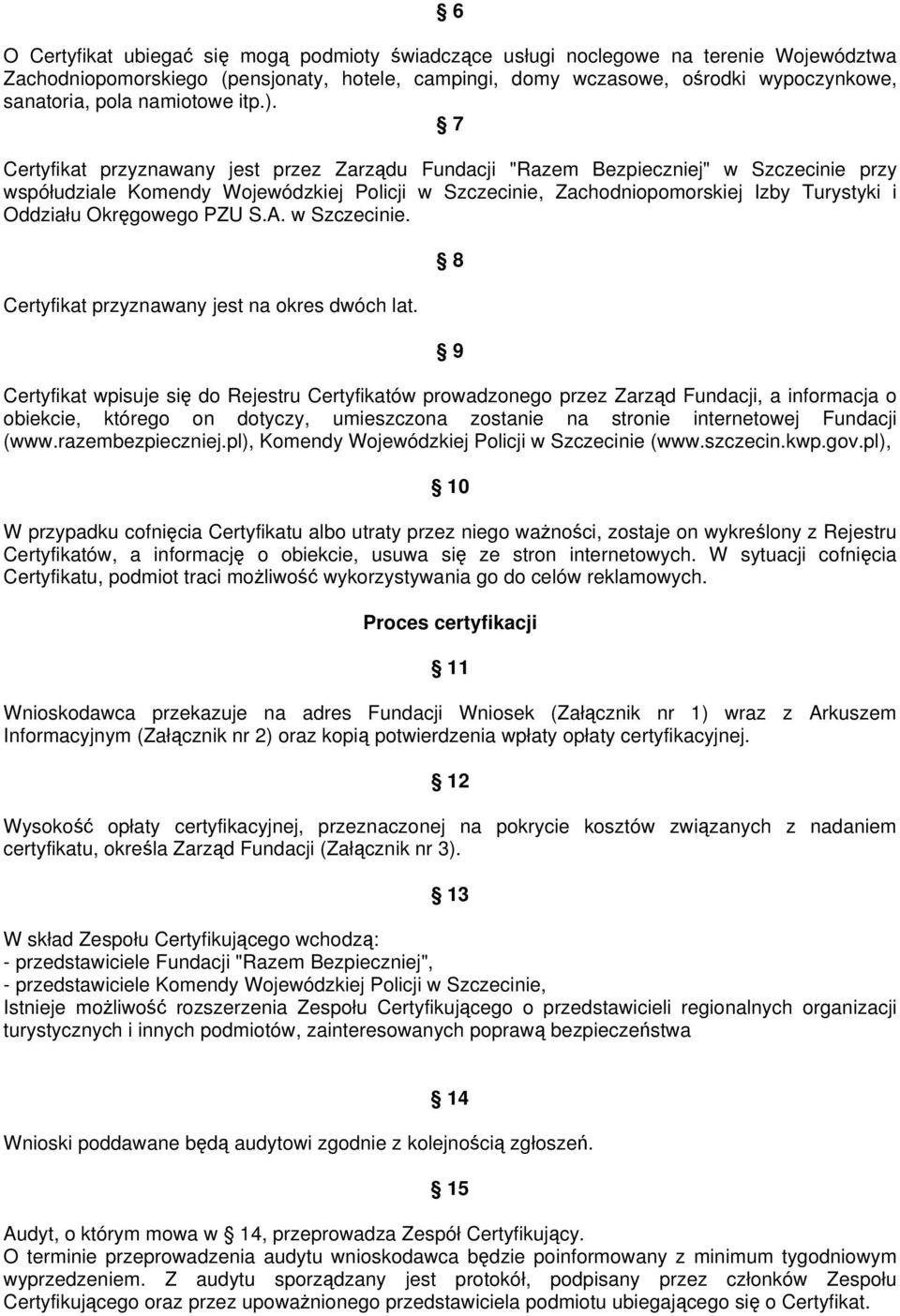 Oddziału Okręgowego PZU SA w Szczecinie Certyfikat przyznawany jest na okres dwóch lat 8 9 Certyfikat wpisuje się do Rejestru Certyfikatów prowadzonego przez Zarząd Fundacji, a informacja o obiekcie,