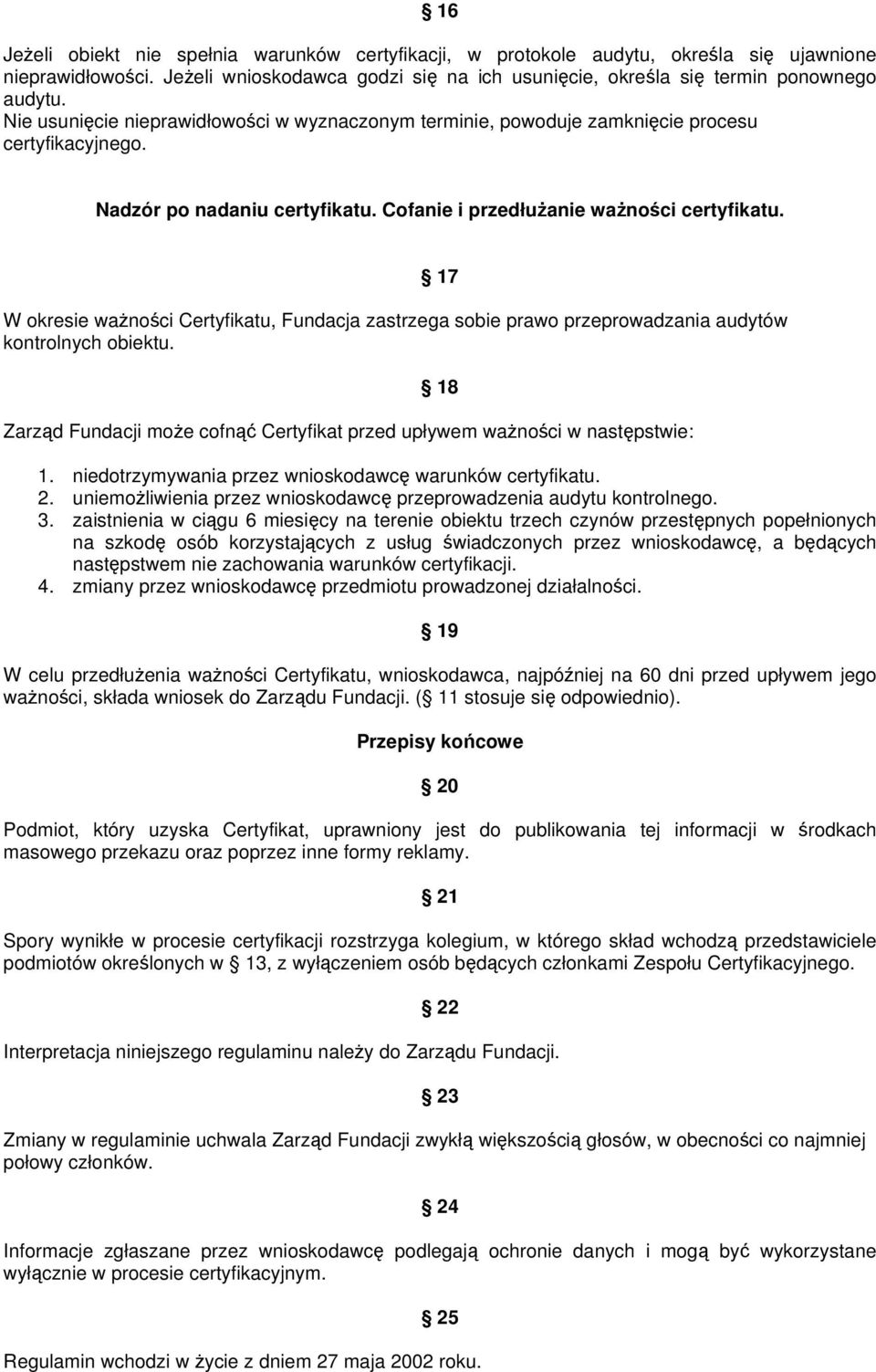 Certyfikatu, Fundacja zastrzega sobie prawo przeprowadzania audytów kontrolnych obiektu 17 18 Zarząd Fundacji może cofnąć Certyfikat przed upływem ważności w następstwie: 1 niedotrzymywania przez