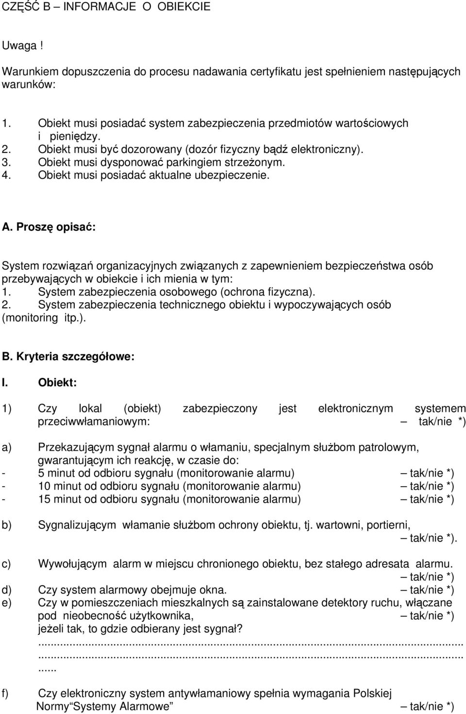 dozorowany (dozór fizyczny bądź elektroniczny) 3 Obiekt musi dysponować parkingiem strzeżonym 4 Obiekt musi posiadać aktualne ubezpieczenie A Proszę opisać: System rozwiązań organizacyjnych
