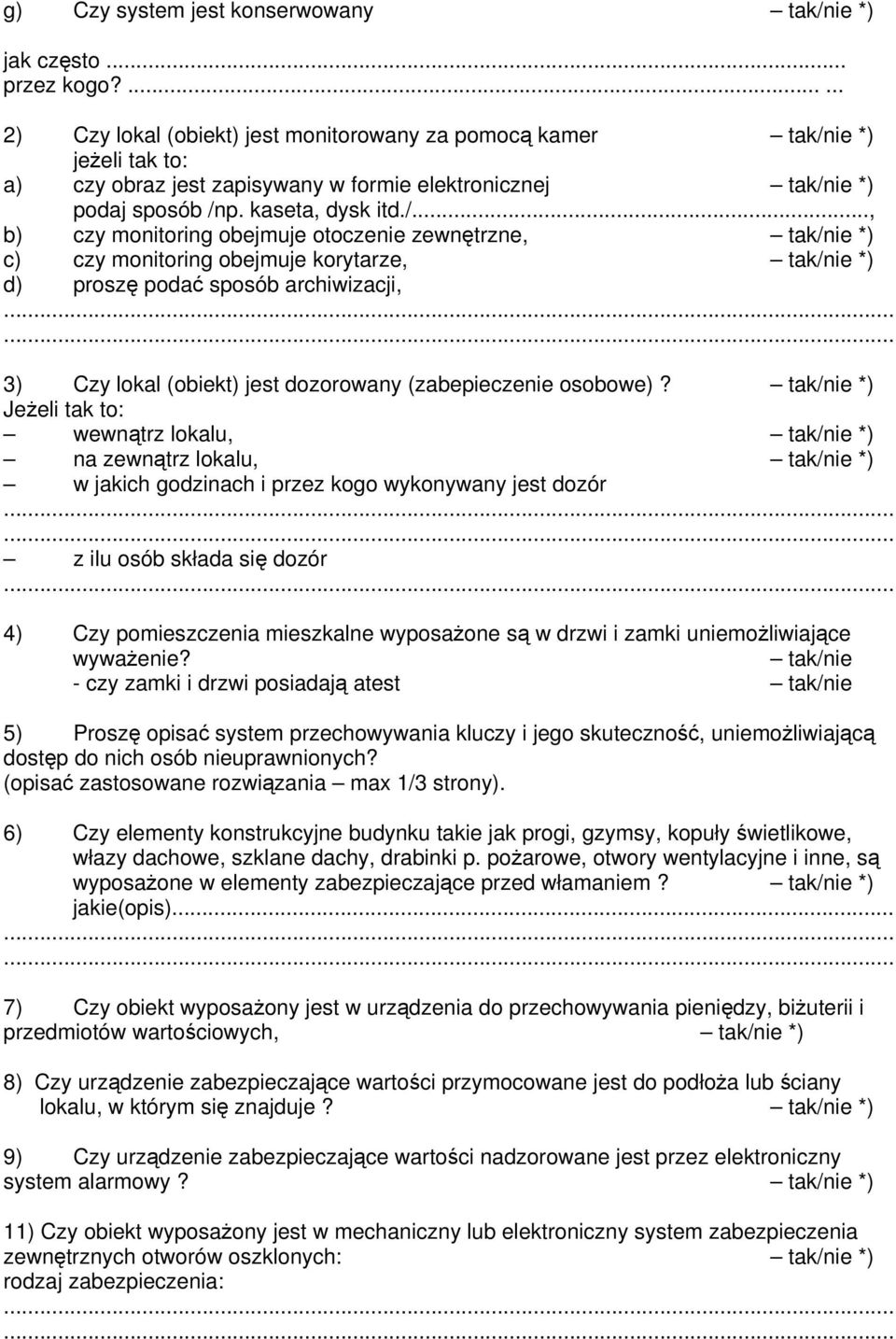 obejmuje otoczenie zewnętrzne, tak/nie *) c) czy monitoring obejmuje korytarze, tak/nie *) d) proszę podać sposób archiwizacji, 3) Czy lokal (obiekt) jest dozorowany (zabepieczenie osobowe)?