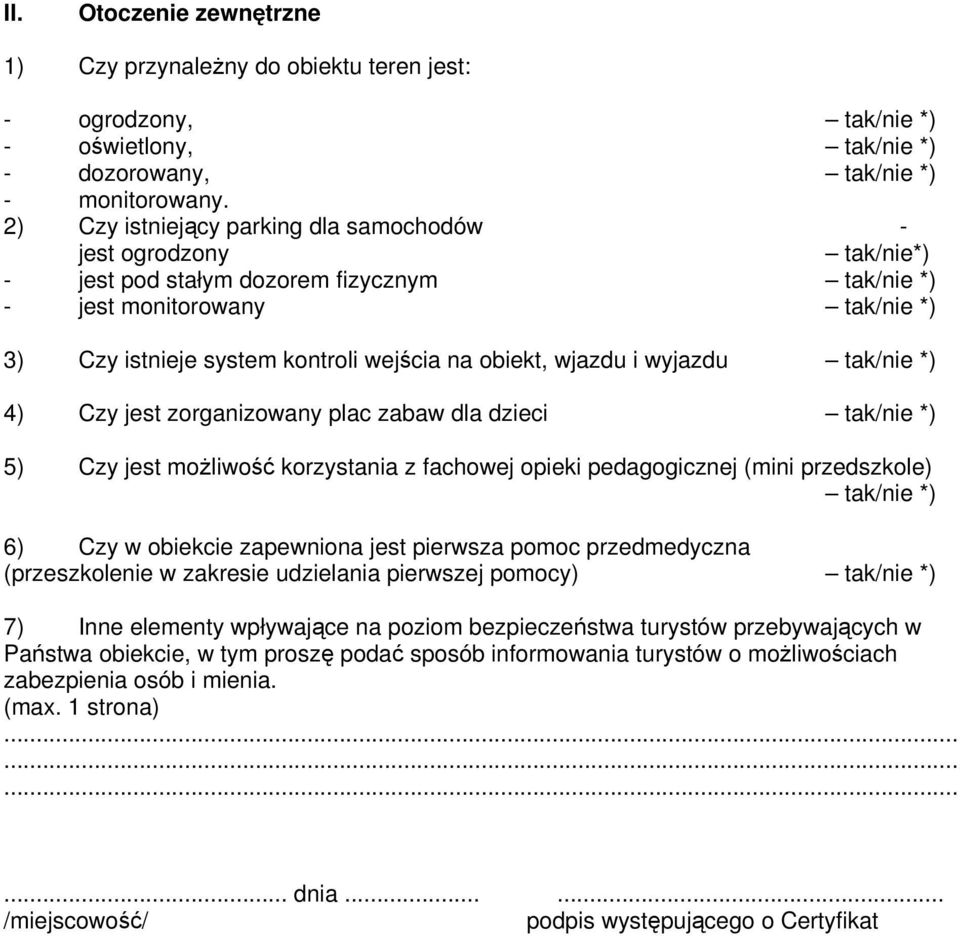 zorganizowany plac zabaw dla dzieci tak/nie *) 5) Czy jest możliwość korzystania z fachowej opieki pedagogicznej (mini przedszkole) tak/nie *) 6) Czy w obiekcie zapewniona jest pierwsza pomoc