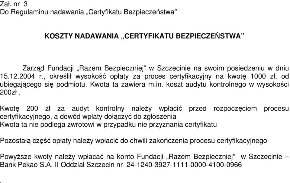 należy wpłacić przed rozpoczęciem procesu certyfikacyjnego, a dowód wpłaty dołączyć do zgłoszenia Kwota ta nie podlega zwrotowi w przypadku nie przyznania certyfikatu Pozostałą część opłaty należy