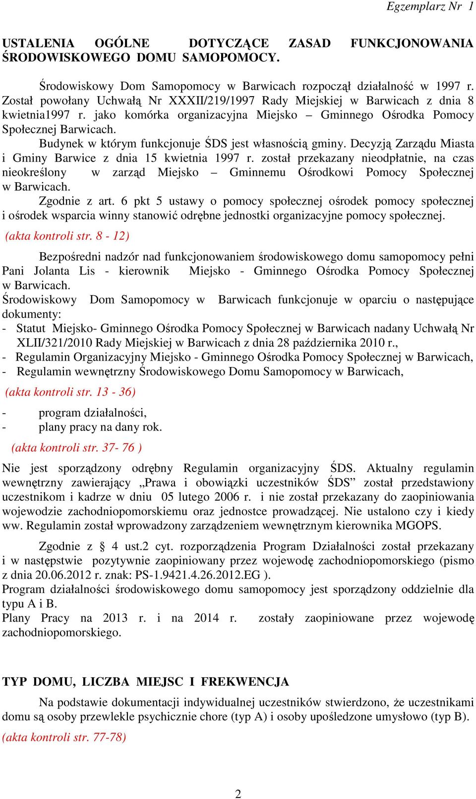 Budynek w którym funkcjonuje ŚDS jest własnością gminy. Decyzją Zarządu Miasta i Gminy Barwice z dnia 15 kwietnia 1997 r.