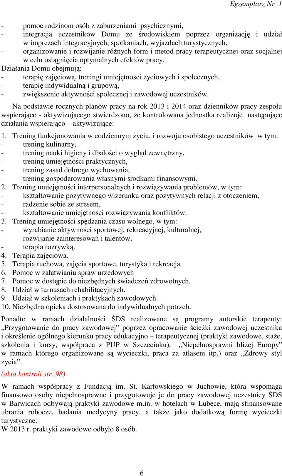 Działania Domu obejmują: - terapię zajęciową, treningi umiejętności życiowych i społecznych, - terapię indywidualną i grupową, - zwiększenie aktywności społecznej i zawodowej uczestników.