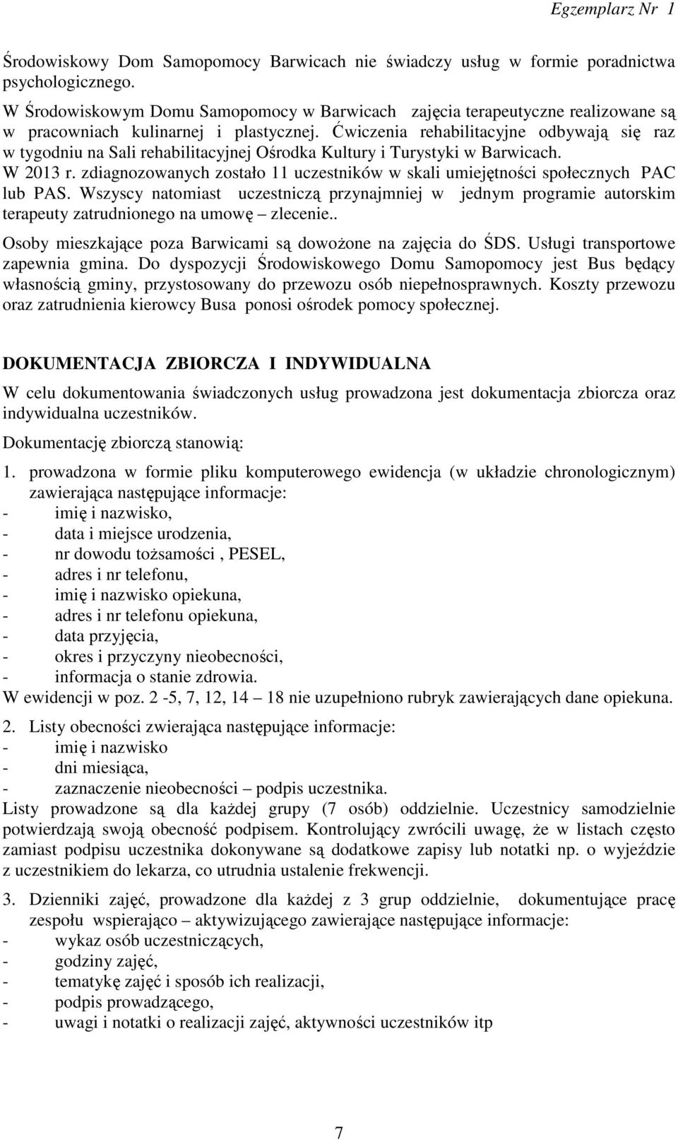 Ćwiczenia rehabilitacyjne odbywają się raz w tygodniu na Sali rehabilitacyjnej Ośrodka Kultury i Turystyki w Barwicach. W 2013 r.