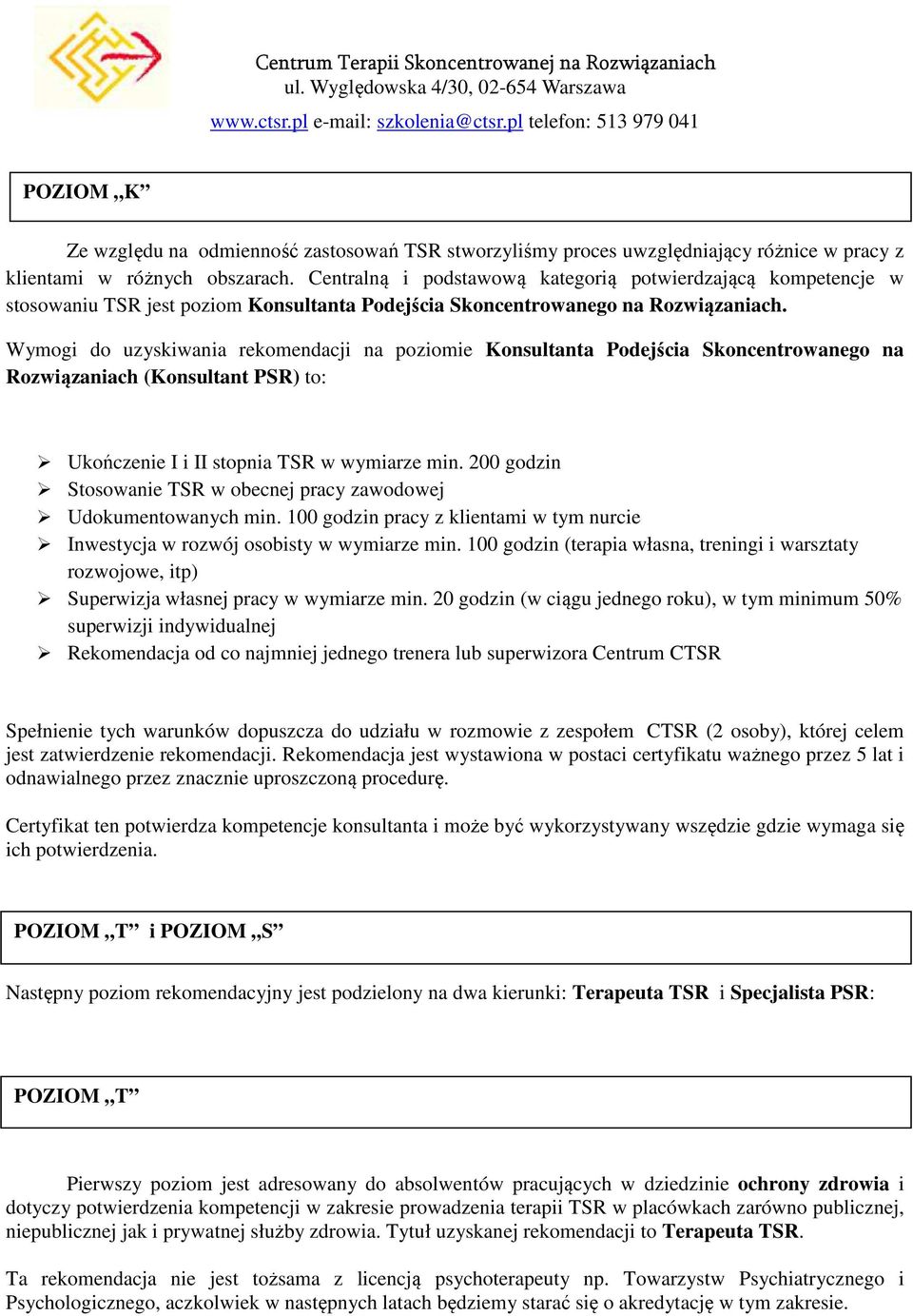 Wymogi do uzyskiwania rekomendacji na poziomie Konsultanta Podejścia Skoncentrowanego na Rozwiązaniach (Konsultant PSR) to: Ukończenie I i II stopnia TSR w wymiarze min.