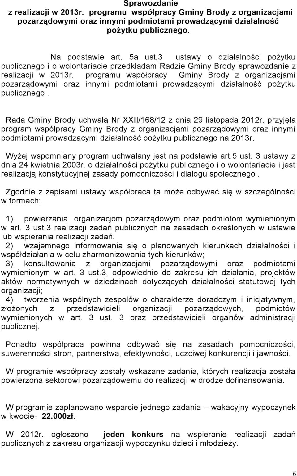 programu współpracy Gminy Brody z organizacjami pozarządowymi oraz innymi podmiotami prowadzącymi działalność pożytku publicznego. Rada Gminy Brody uchwałą Nr XXII/168/12 z dnia 29 listopada 2012r.