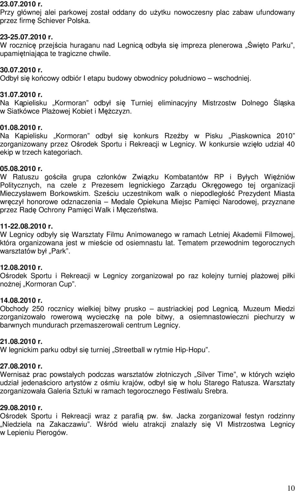 01.08.2010 r. Na Kąpielisku Kormoran odbył się konkurs Rzeźby w Pisku Piaskownica 2010 zorganizowany przez Ośrodek Sportu i Rekreacji w Legnicy. W konkursie wzięło udział 40 ekip w trzech kategoriach.