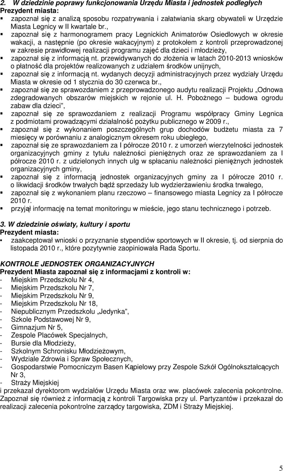 , zapoznał się z harmonogramem pracy Legnickich Animatorów Osiedlowych w okresie wakacji, a następnie (po okresie wakacyjnym) z protokołem z kontroli przeprowadzonej w zakresie prawidłowej realizacji
