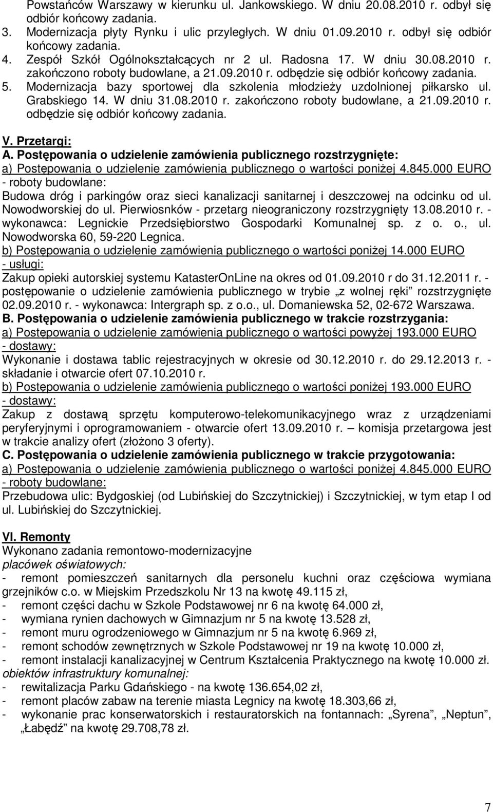 Modernizacja bazy sportowej dla szkolenia młodzieŝy uzdolnionej piłkarsko ul. Grabskiego 14. W dniu 31.08.2010 r. zakończono roboty budowlane, a 21.09.2010 r. odbędzie się odbiór końcowy zadania. V.