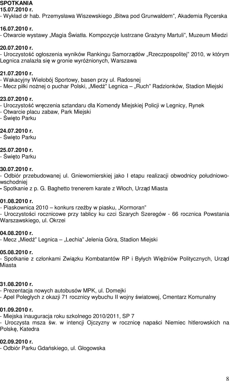 - Uroczystość ogłoszenia wyników Rankingu Samorządów Rzeczpospolitej 2010, w którym Legnica znalazła się w gronie wyróŝnionych, Warszawa 21.07.2010 r. - Wakacyjny Wielobój Sportowy, basen przy ul.