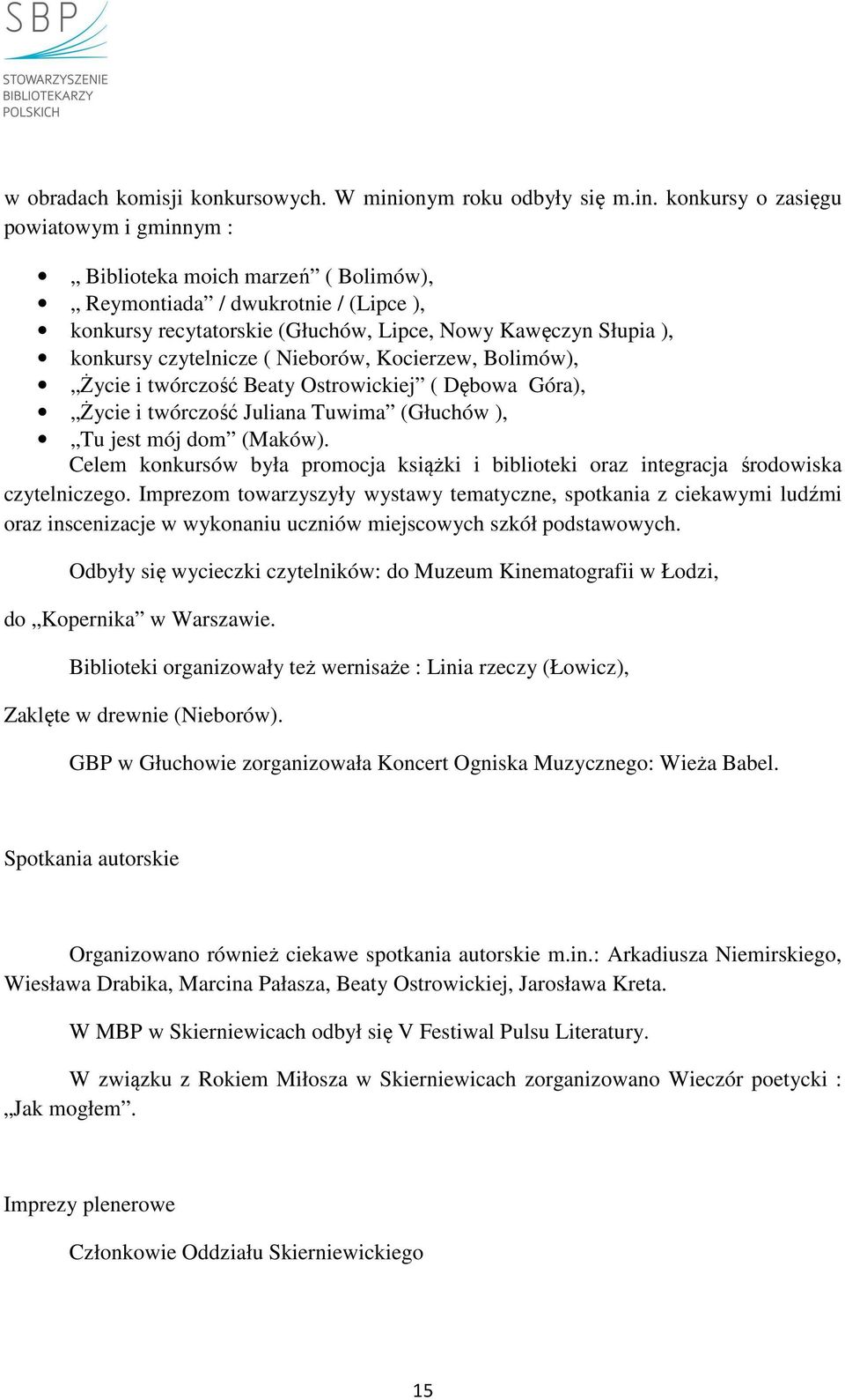 konkursy o zasięgu powiatowym i gminnym : Biblioteka moich marzeń ( Bolimów), Reymontiada / dwukrotnie / (Lipce ), konkursy recytatorskie (Głuchów, Lipce, Nowy Kawęczyn Słupia ), konkursy czytelnicze
