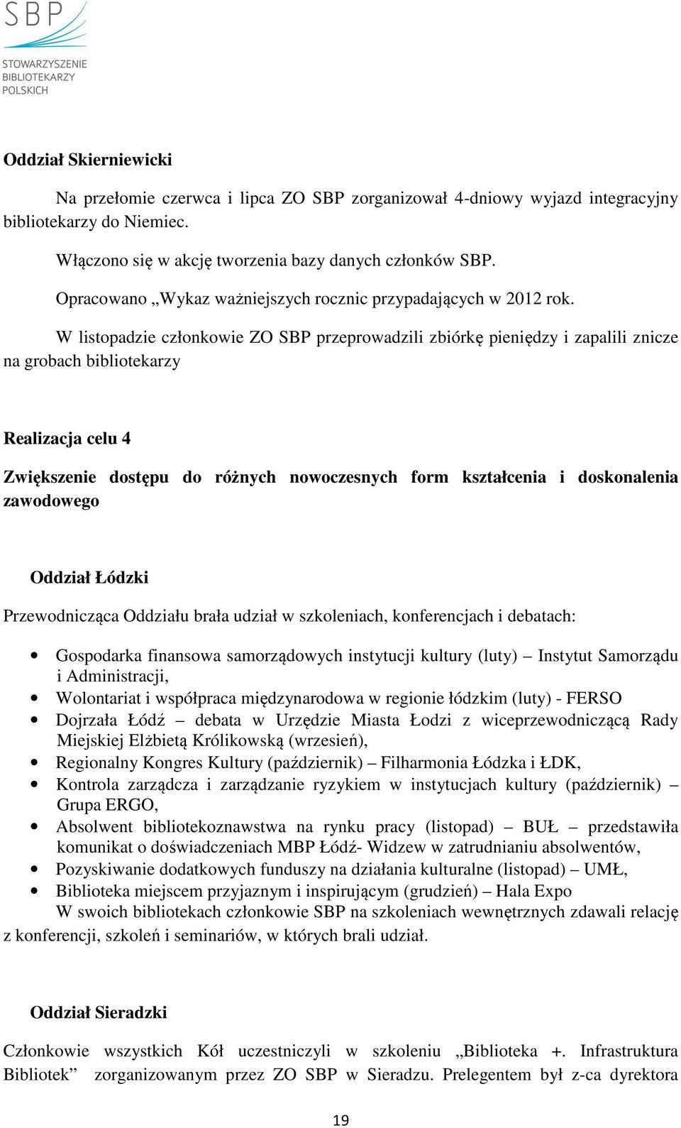 W listopadzie członkowie ZO SBP przeprowadzili zbiórkę pieniędzy i zapalili znicze na grobach bibliotekarzy Realizacja celu 4 Zwiększenie dostępu do różnych nowoczesnych form kształcenia i