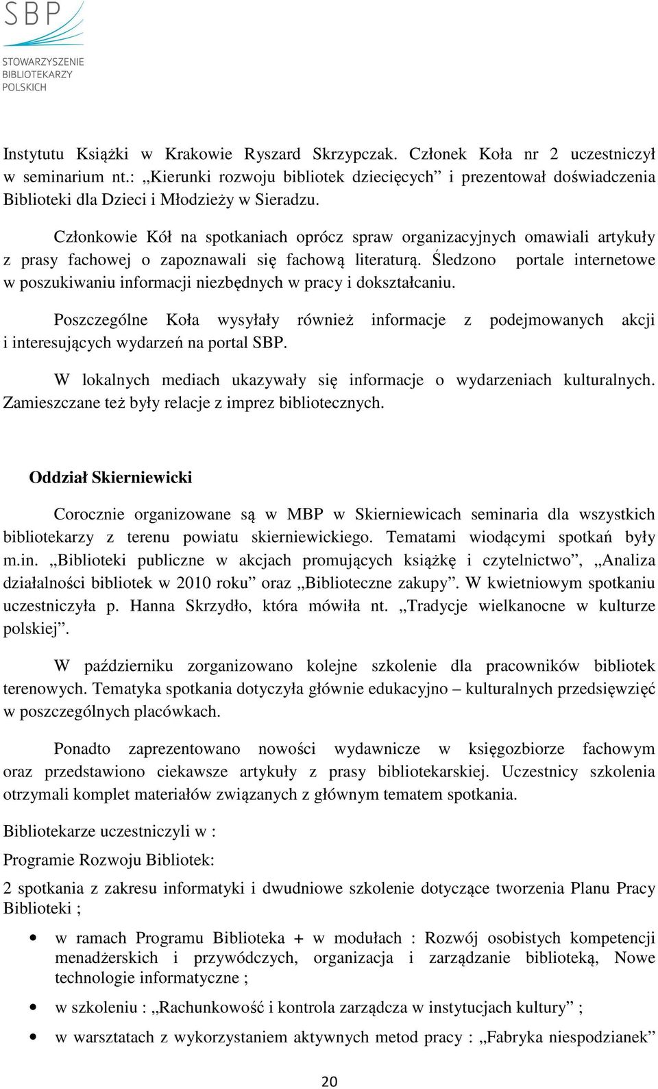 Członkowie Kół na spotkaniach oprócz spraw organizacyjnych omawiali artykuły z prasy fachowej o zapoznawali się fachową literaturą.