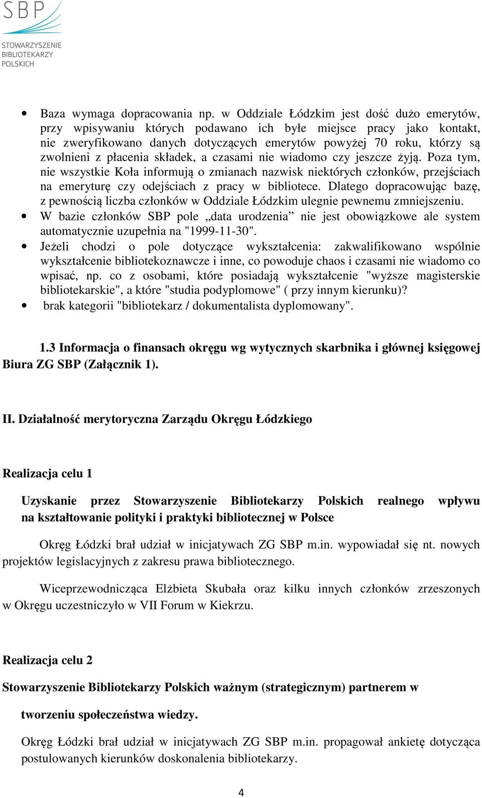 płacenia składek, a czasami nie wiadomo czy jeszcze żyją. Poza tym, nie wszystkie Koła informują o zmianach nazwisk niektórych członków, przejściach na emeryturę czy odejściach z pracy w bibliotece.