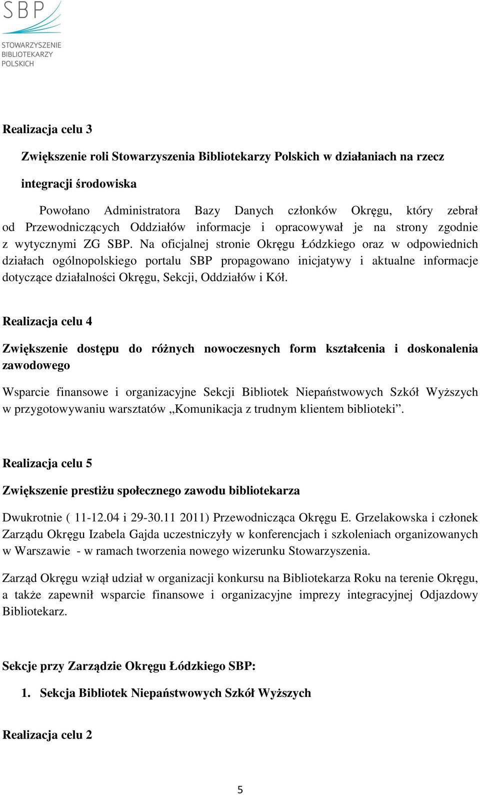 Na oficjalnej stronie Okręgu Łódzkiego oraz w odpowiednich działach ogólnopolskiego portalu SBP propagowano inicjatywy i aktualne informacje dotyczące działalności Okręgu, Sekcji, Oddziałów i Kół.
