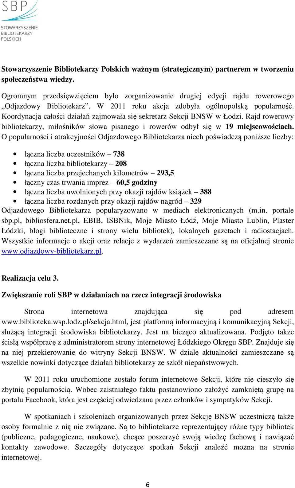 Koordynacją całości działań zajmowała się sekretarz Sekcji BNSW w Łodzi. Rajd rowerowy bibliotekarzy, miłośników słowa pisanego i rowerów odbył się w 19 miejscowościach.