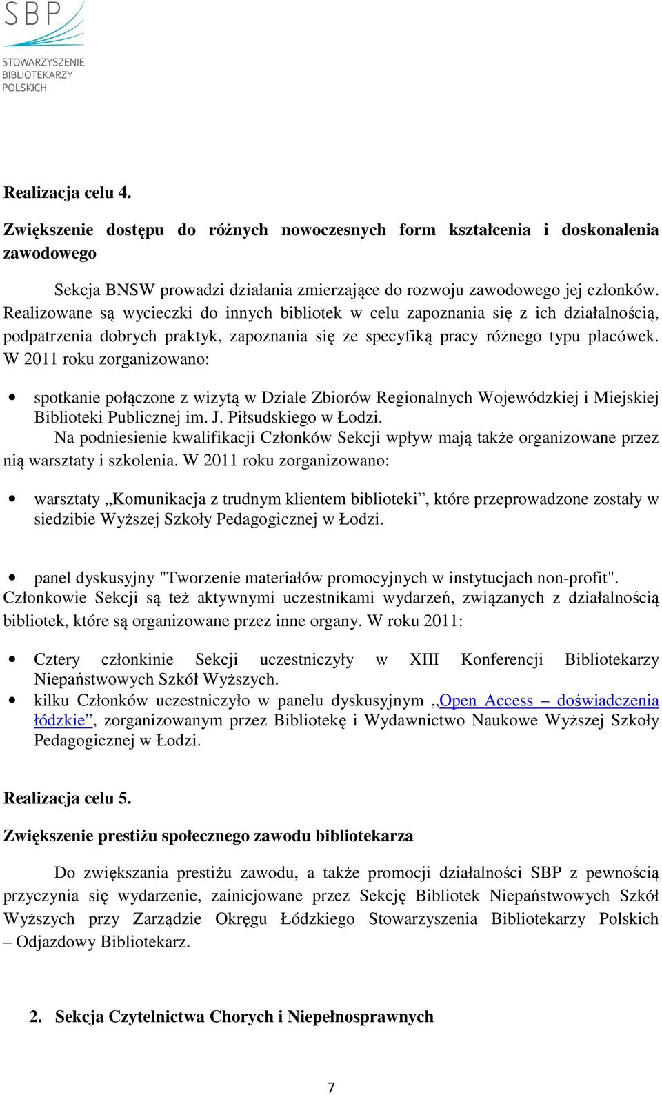 W 2011 roku zorganizowano: spotkanie połączone z wizytą w Dziale Zbiorów Regionalnych Wojewódzkiej i Miejskiej Biblioteki Publicznej im. J. Piłsudskiego w Łodzi.