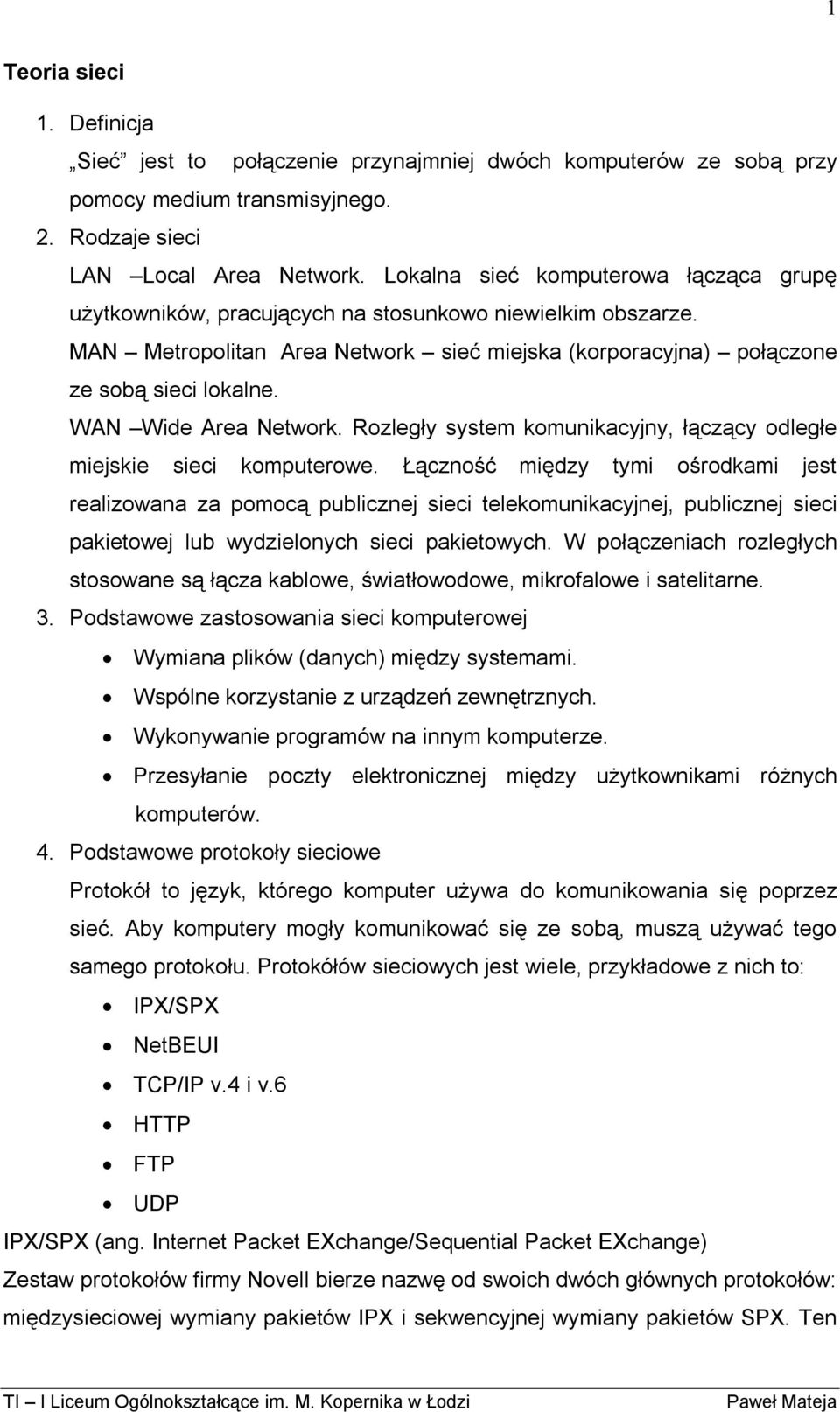 WAN Wide Area Network. Rozległy system komunikacyjny, łączący odległe miejskie sieci komputerowe.