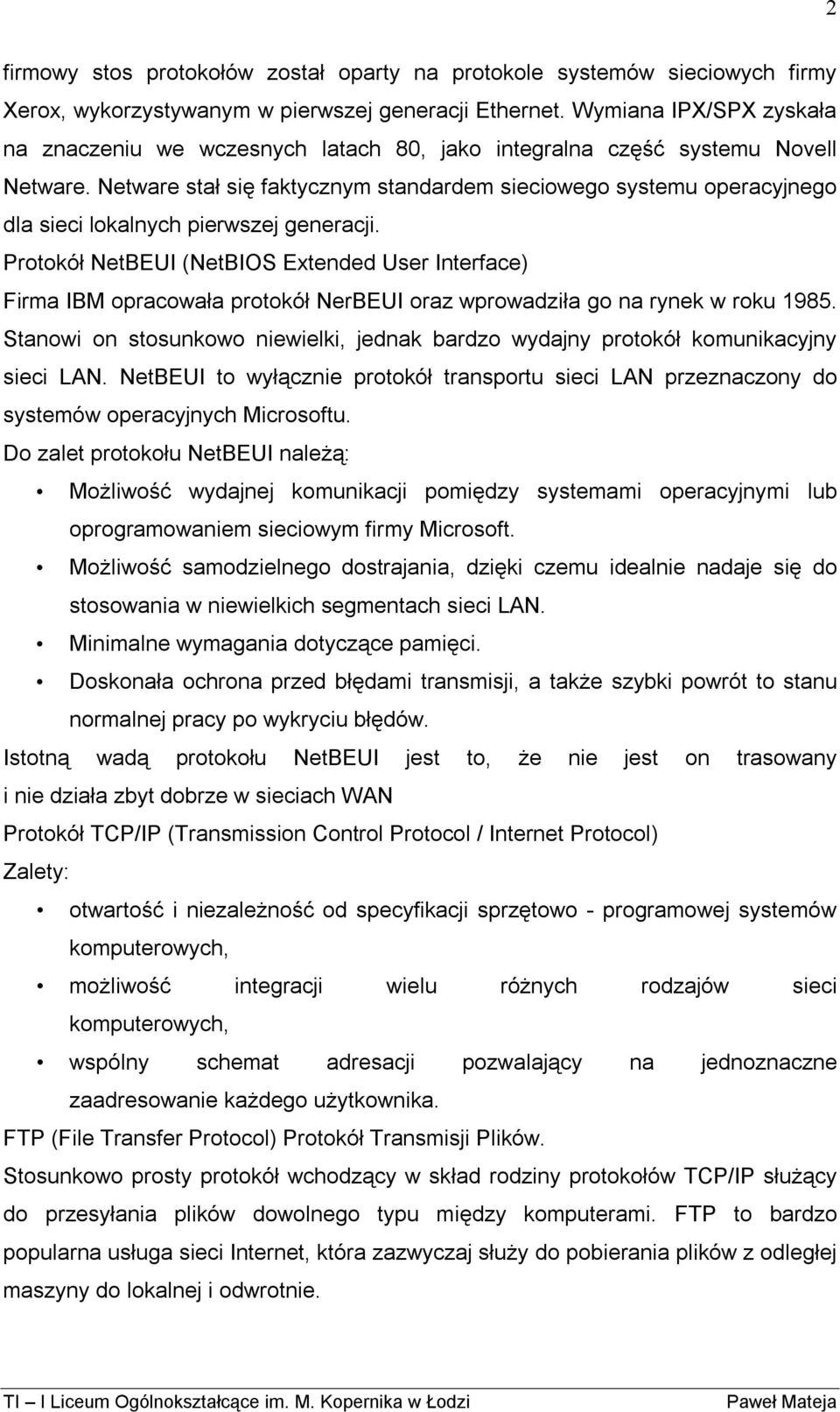 Netware stał się faktycznym standardem sieciowego systemu operacyjnego dla sieci lokalnych pierwszej generacji.